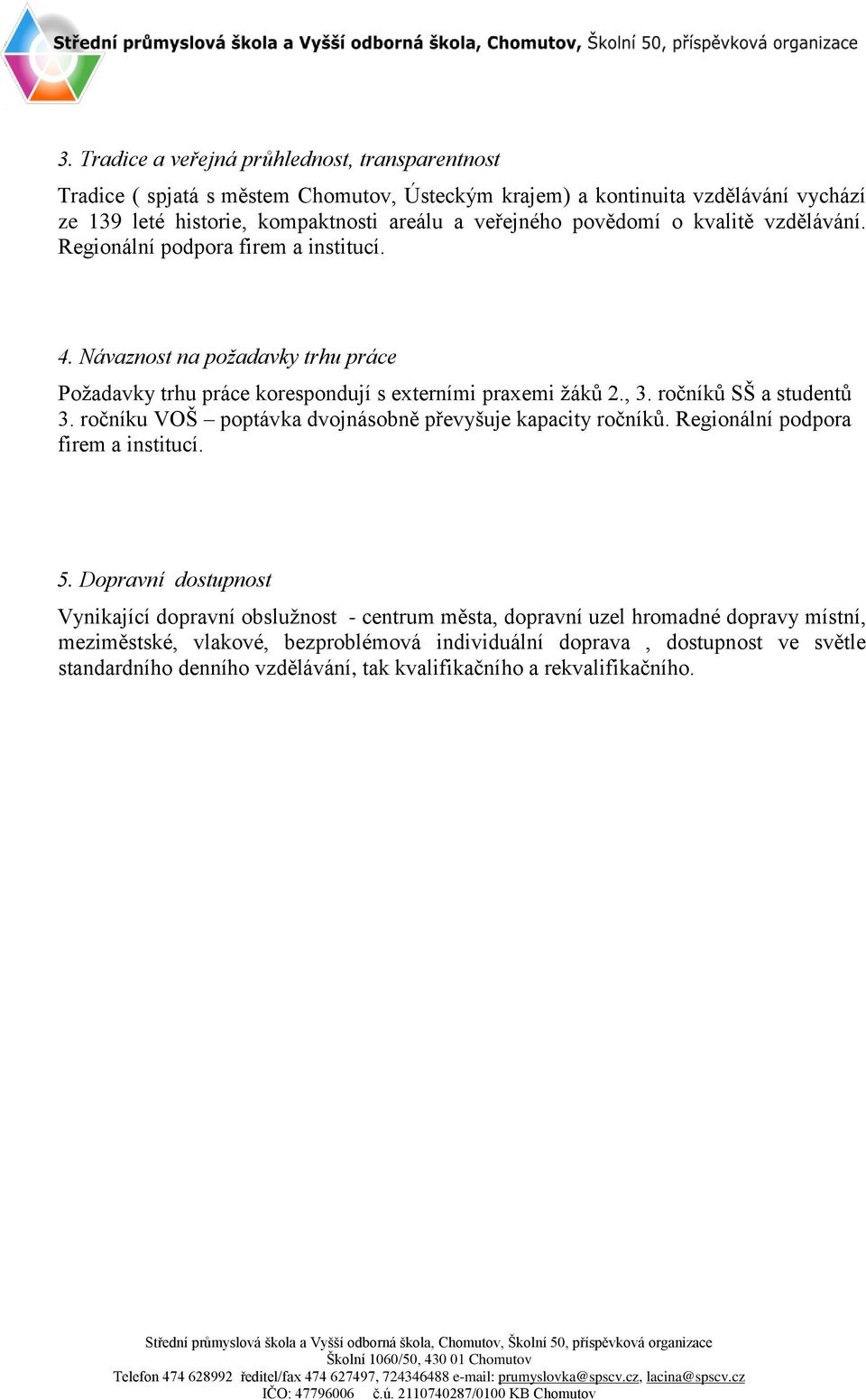 ročníků SŠ a studentů 3. ročníku VOŠ poptávka dvojnásobně převyšuje kapacity ročníků. Regionální podpora firem a institucí. 5.