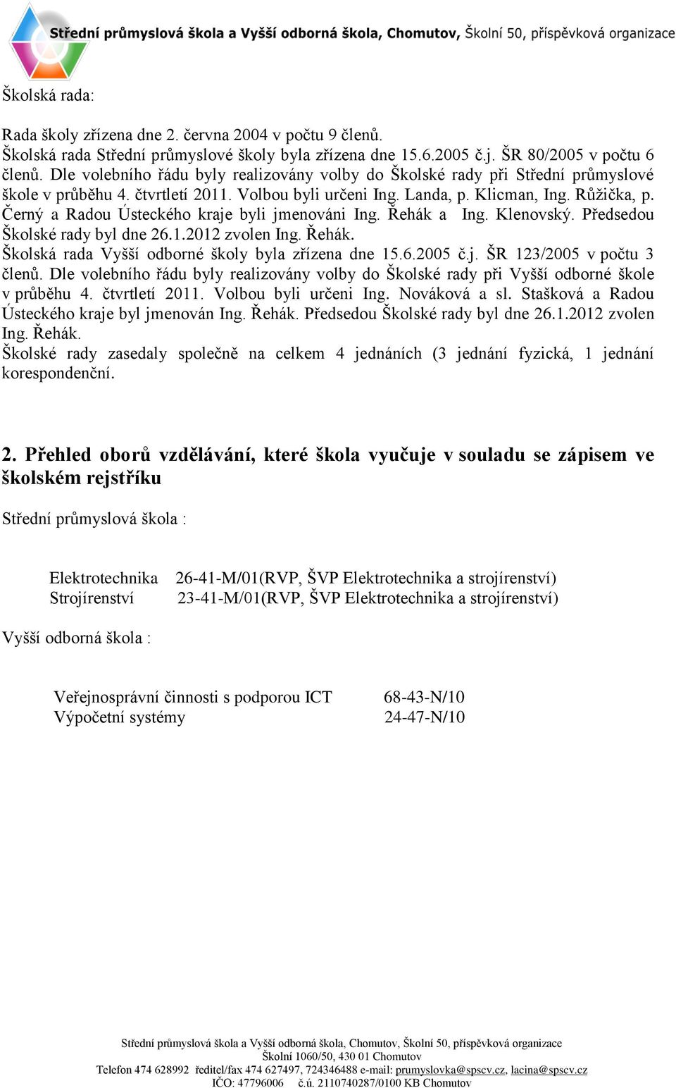 Černý a Radou Ústeckého kraje byli jmenováni Ing. Řehák a Ing. Klenovský. Předsedou Školské rady byl dne 26.1.2012 zvolen Ing. Řehák. Školská rada Vyšší odborné školy byla zřízena dne 15.6.2005 č.j. ŠR 123/2005 v počtu 3 členů.