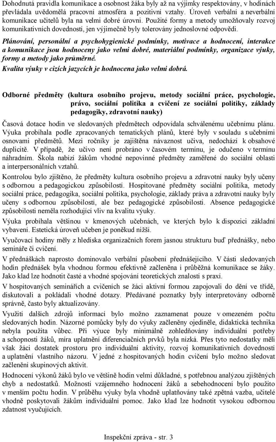 Plánování, personální a psychohygienické podmínky, motivace a hodnocení, interakce a komunikace jsou hodnoceny jako velmi dobré, materiální podmínky, organizace výuky, formy a metody jako průměrné.