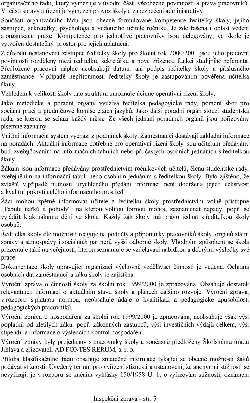 Kompetence pro jednotlivé pracovníky jsou delegovány, ve škole je vytvořen dostatečný prostor pro jejich uplatnění.