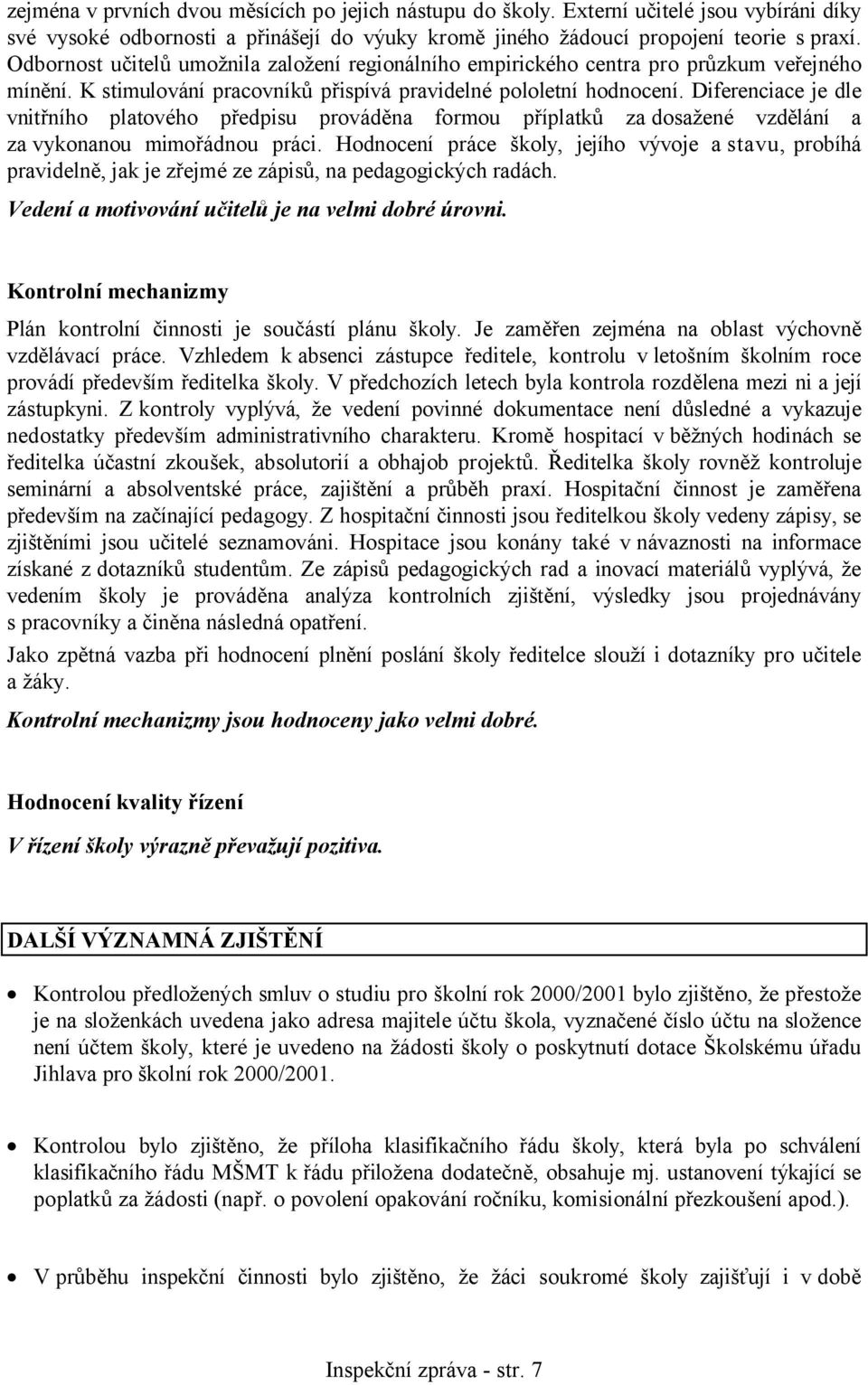 Diferenciace je dle vnitřního platového předpisu prováděna formou příplatků za dosažené vzdělání a za vykonanou mimořádnou práci.