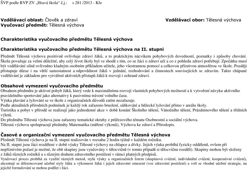 Škola považuje za velmi důležité, aby celý život školy byl ve shodě s tím, co se žáci o zdraví učí a co z pohledu zdraví potřebují.