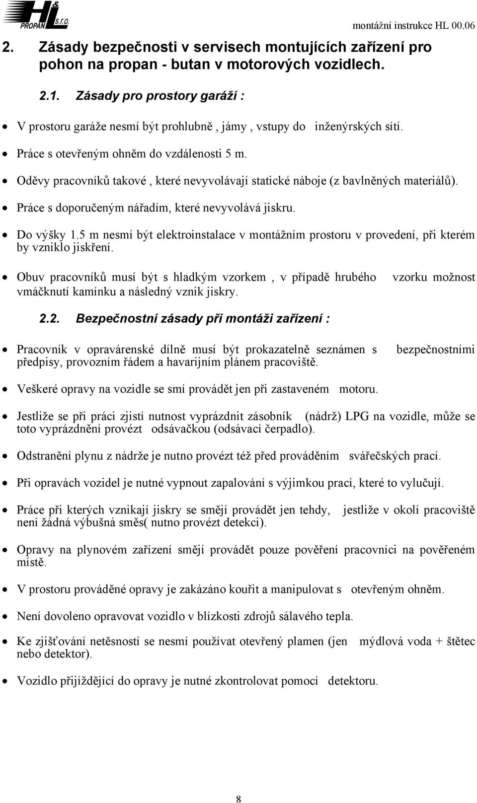 Oděvy pracovníků takové, které nevyvolávají statické náboje (z bavlněných materiálů). Práce s doporučeným nářadím, které nevyvolává jiskru. Do výšky 1.