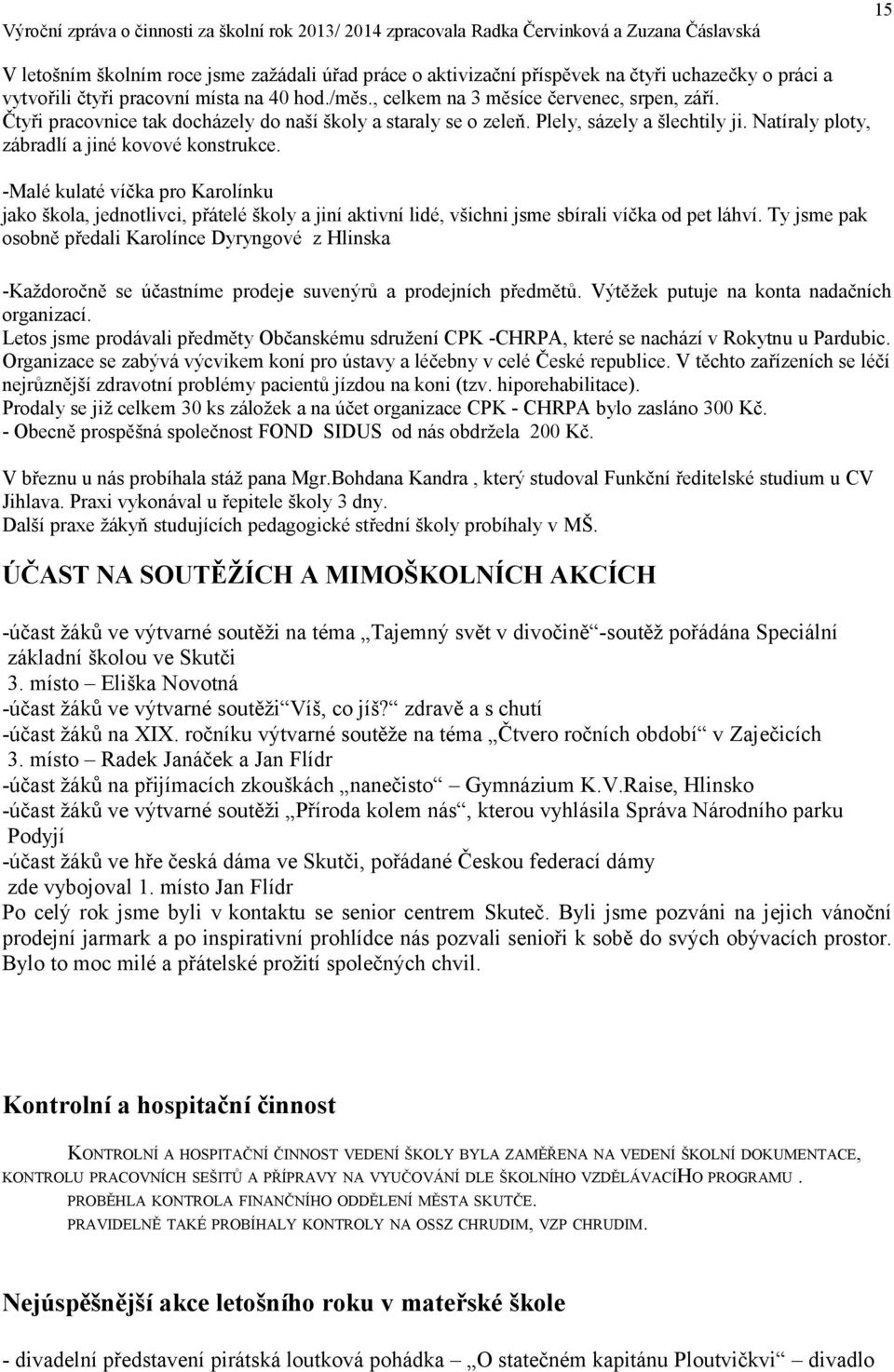 -Malé kulaté víčka pro Karolínku jako škola, jednotlivci, přátelé školy a jiní aktivní lidé, všichni jsme sbírali víčka od pet láhví.