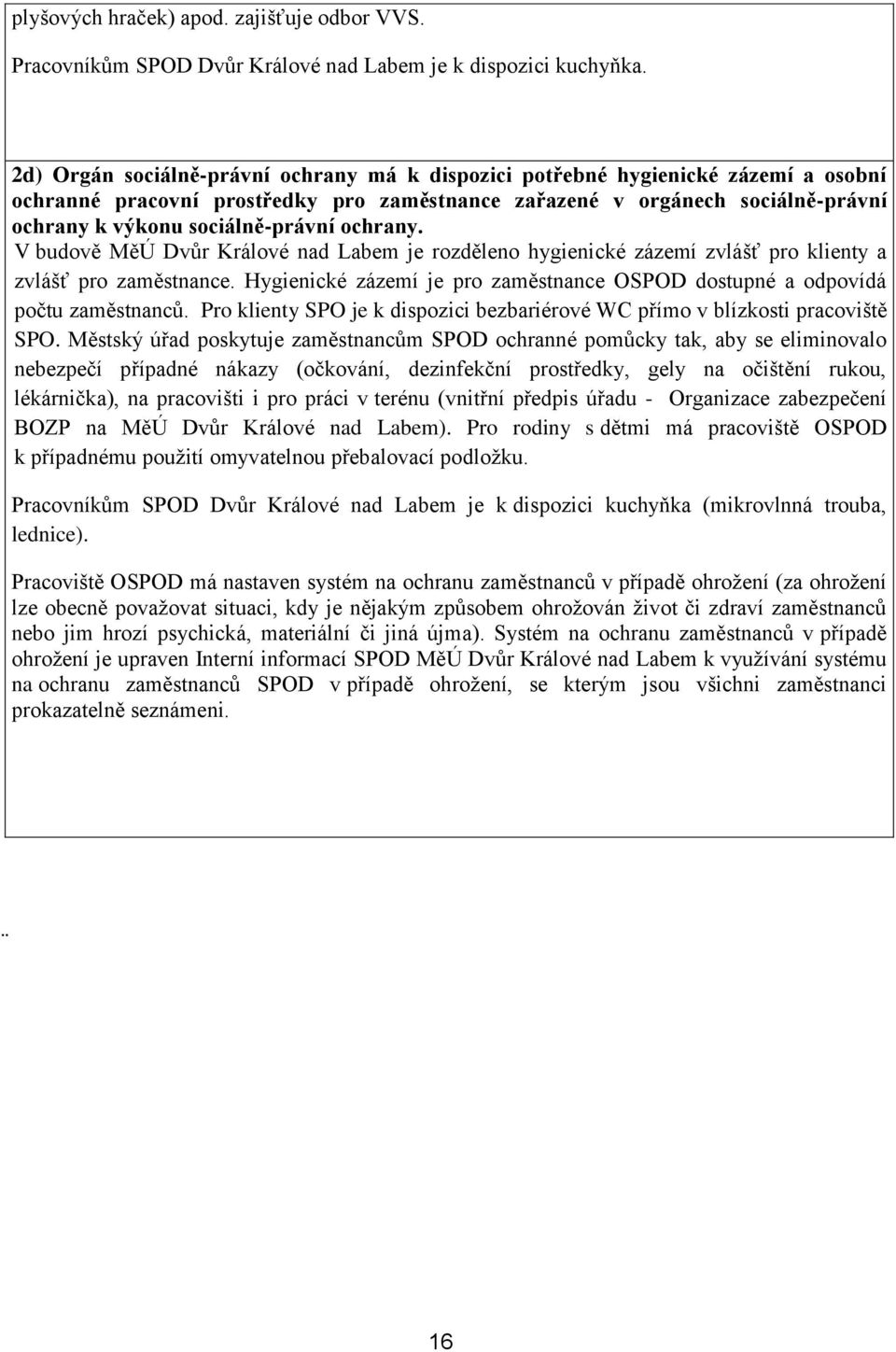 ochrany. V budově MěÚ Dvůr Králové nad Labem je rozděleno hygienické zázemí zvlášť pro klienty a zvlášť pro zaměstnance.