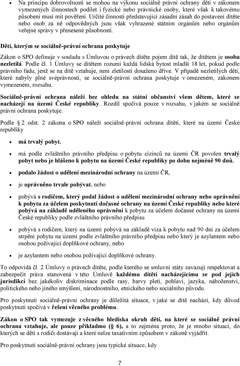 Děti, kterým se sociálně-právní ochrana poskytuje Zákon o SPO definuje v souladu s Úmluvou o právech dítěte pojem dítě tak, že dítětem je osoba nezletilá. Podle čl.