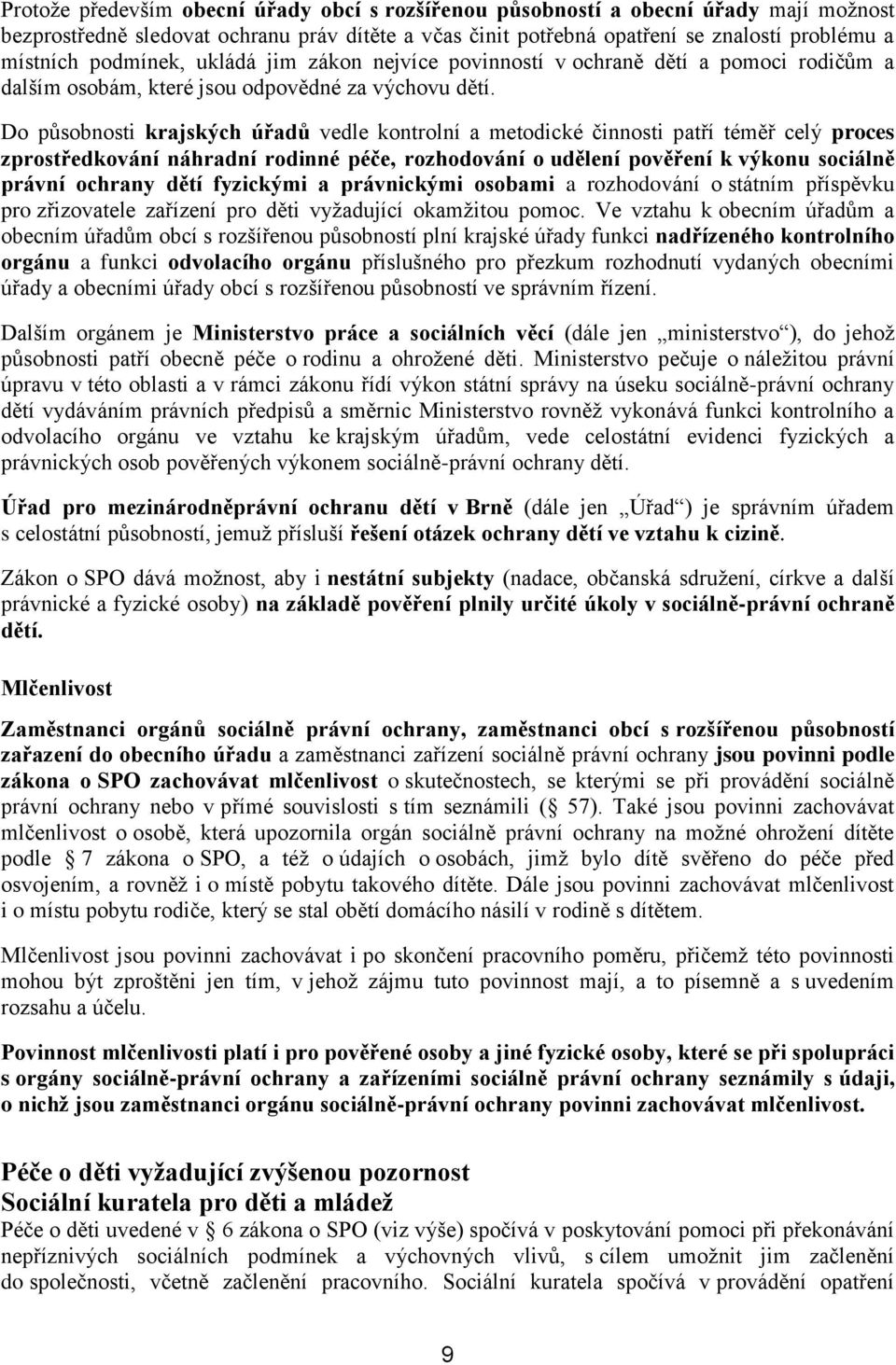 Do působnosti krajských úřadů vedle kontrolní a metodické činnosti patří téměř celý proces zprostředkování náhradní rodinné péče, rozhodování o udělení pověření k výkonu sociálně právní ochrany dětí