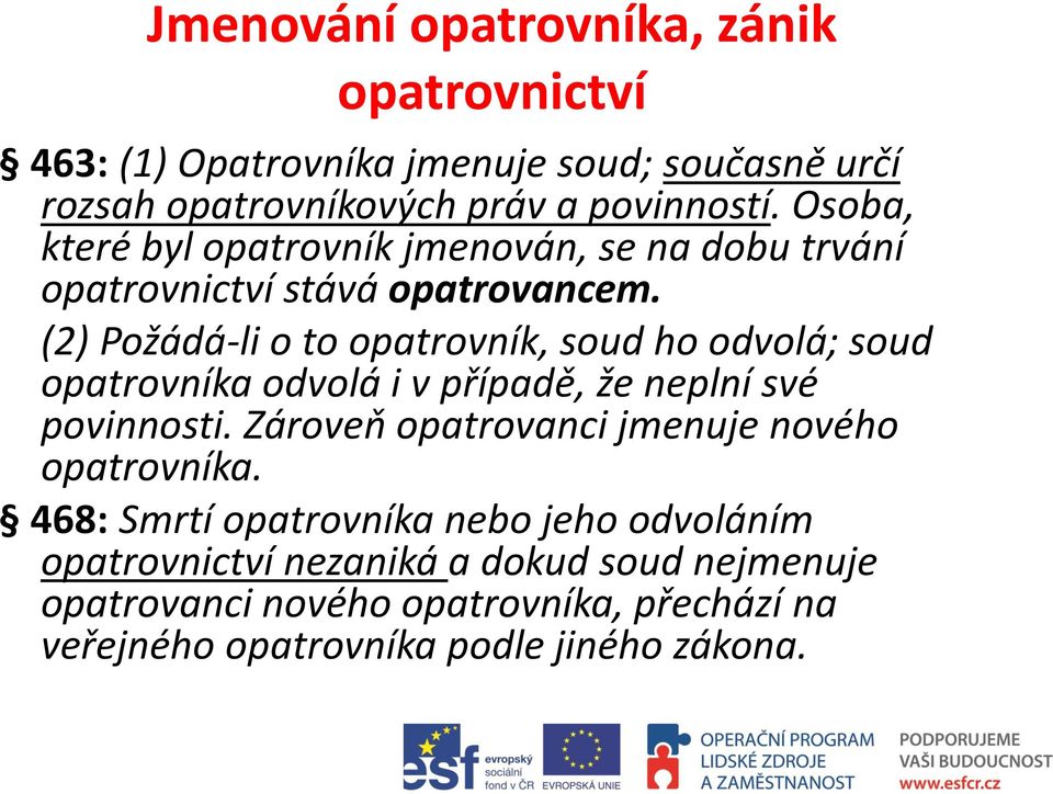 (2) Požádá-li o to opatrovník, soud ho odvolá; soud opatrovníka odvolá i v případě, že neplní své povinnosti.