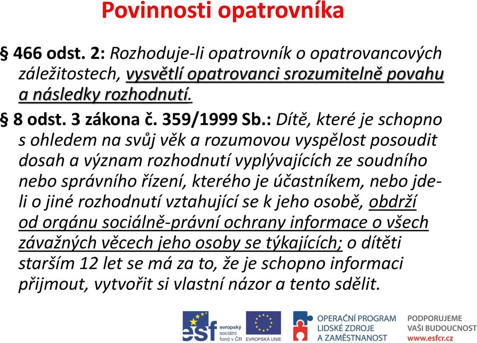 : Dítě, které je schopno s ohledem na svůj věk a rozumovou vyspělost posoudit dosah a význam rozhodnutí vyplývajících ze soudního nebo správního řízení,