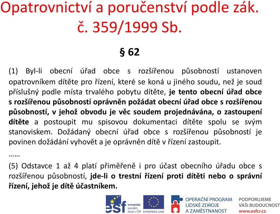 obecní úřad obce s rozšířenou působností oprávněn požádat obecní úřad obce s rozšířenou působností, v jehož obvodu je věc soudem projednávána, o zastoupení dítěte a postoupit mu spisovou