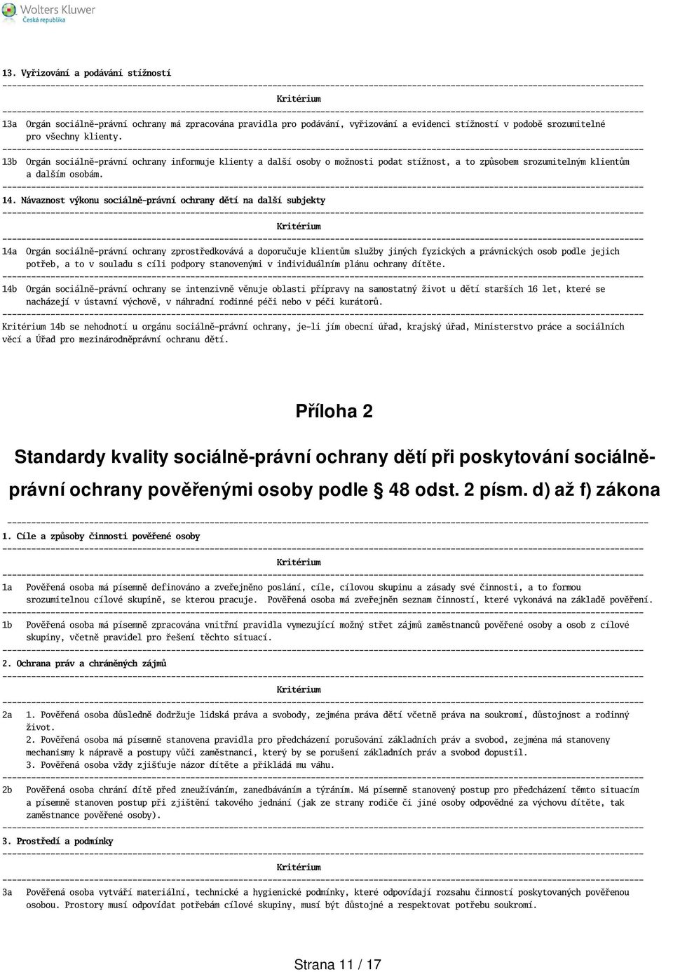 Návaznost výkonu sociálně-právní ochrany dětí na dalí subjekty 14a Orgán sociálně-právní ochrany zprostředkovává a doporučuje klientům služby jiných fyzických a právnických osob podle jejich potřeb,