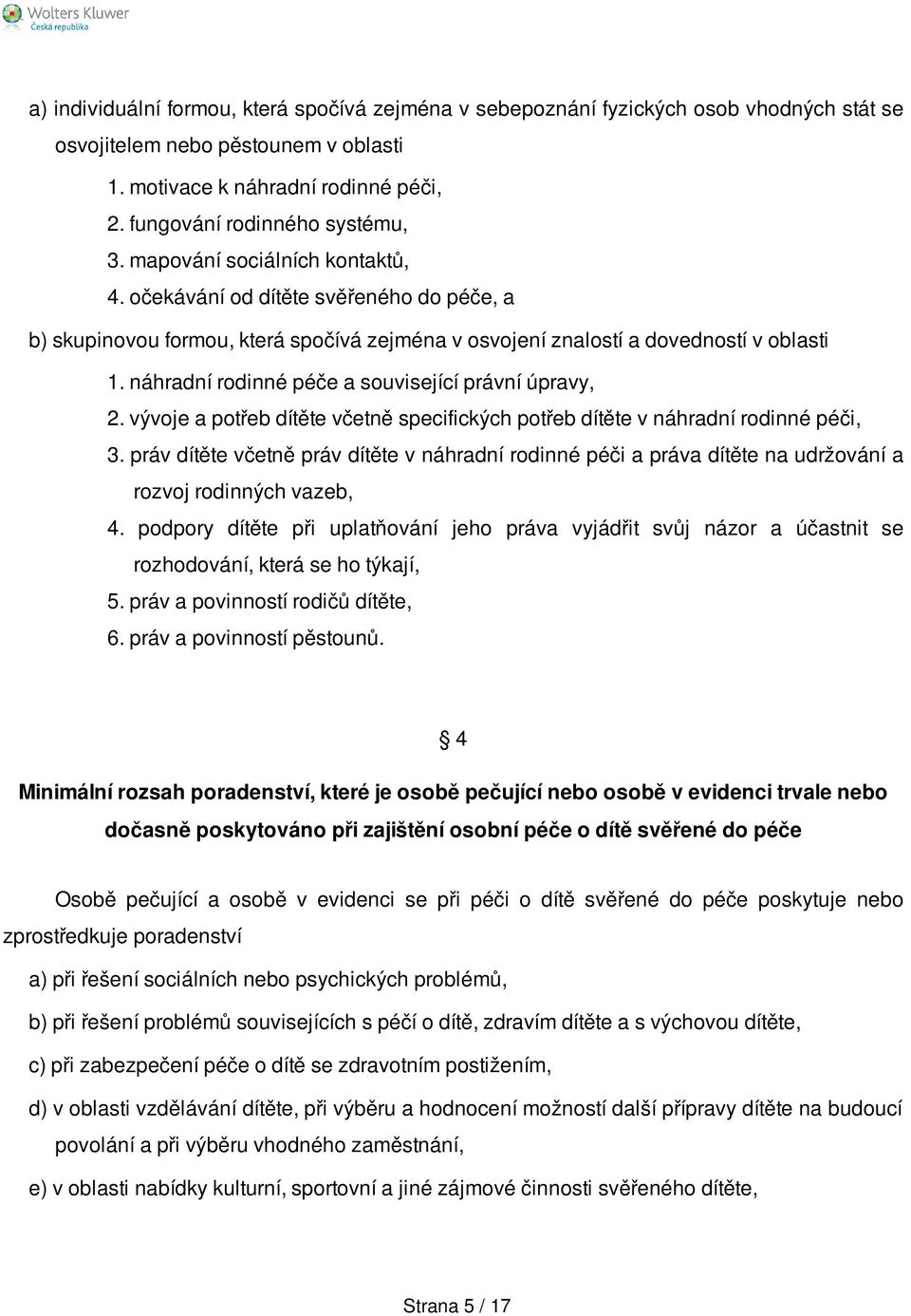 náhradní rodinné péče a související právní úpravy, 2. vývoje a potřeb dítěte včetně specifických potřeb dítěte v náhradní rodinné péči, 3.