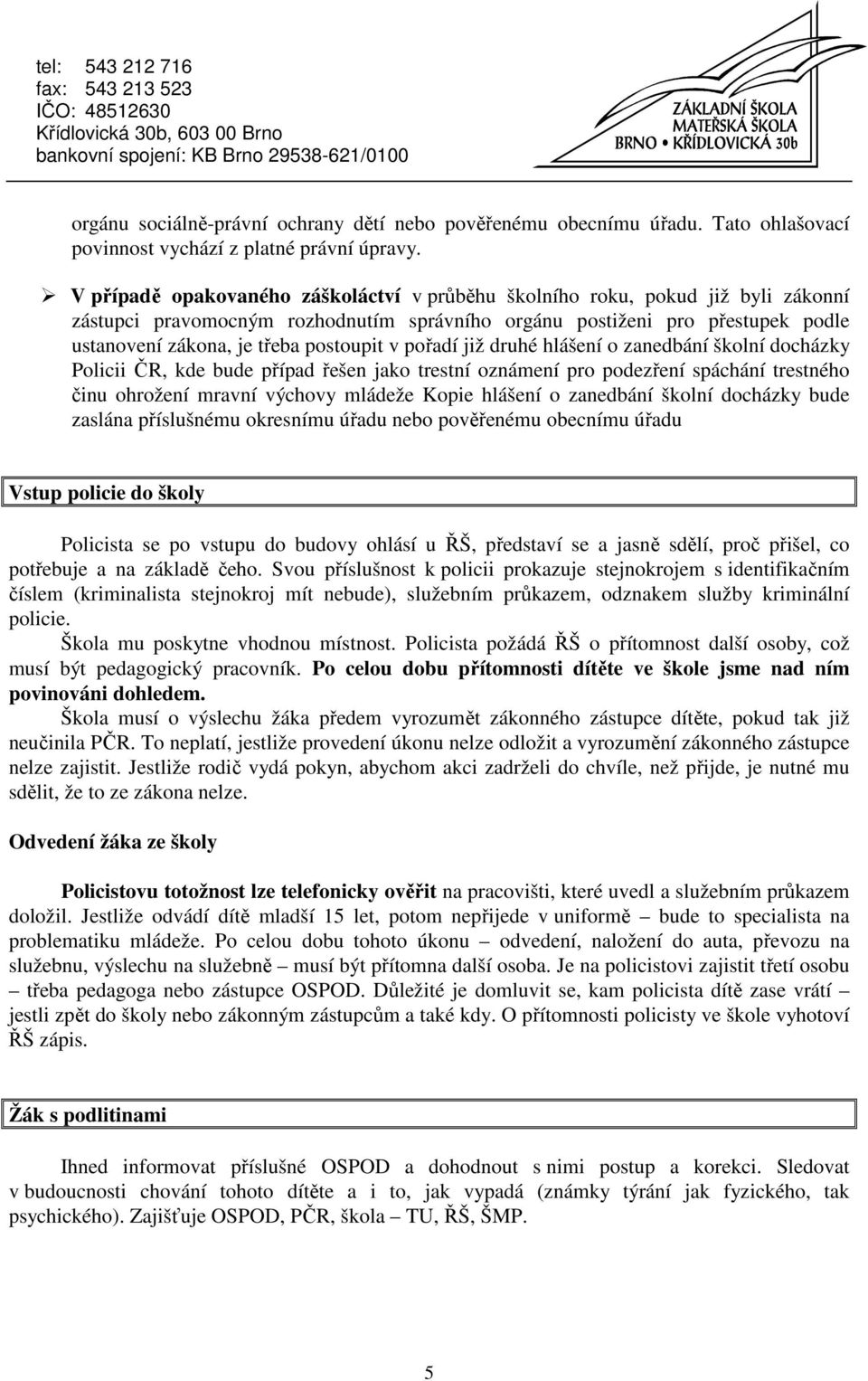 v pořadí již druhé hlášení o zanedbání školní docházky Policii ČR, kde bude případ řešen jako trestní oznámení pro podezření spáchání trestného činu ohrožení mravní výchovy mládeže Kopie hlášení o