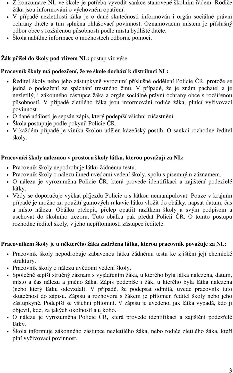 Oznamovacím místem je příslušný odbor obce s rozšířenou působností podle místa bydliště dítěte. Škola nabídne informace o možnostech odborné pomoci.