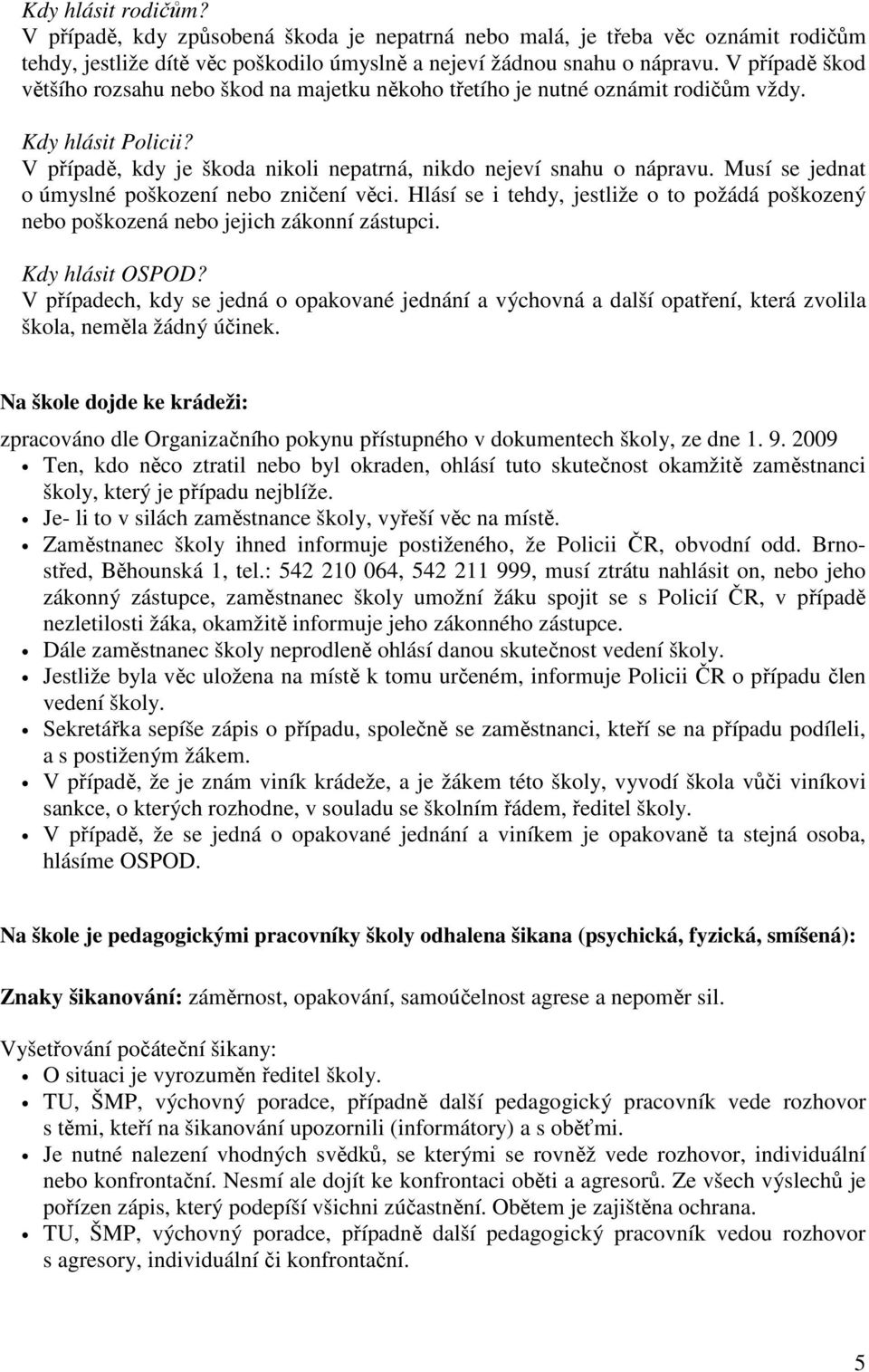 Musí se jednat o úmyslné poškození nebo zničení věci. Hlásí se i tehdy, jestliže o to požádá poškozený nebo poškozená nebo jejich zákonní zástupci. Kdy hlásit OSPOD?