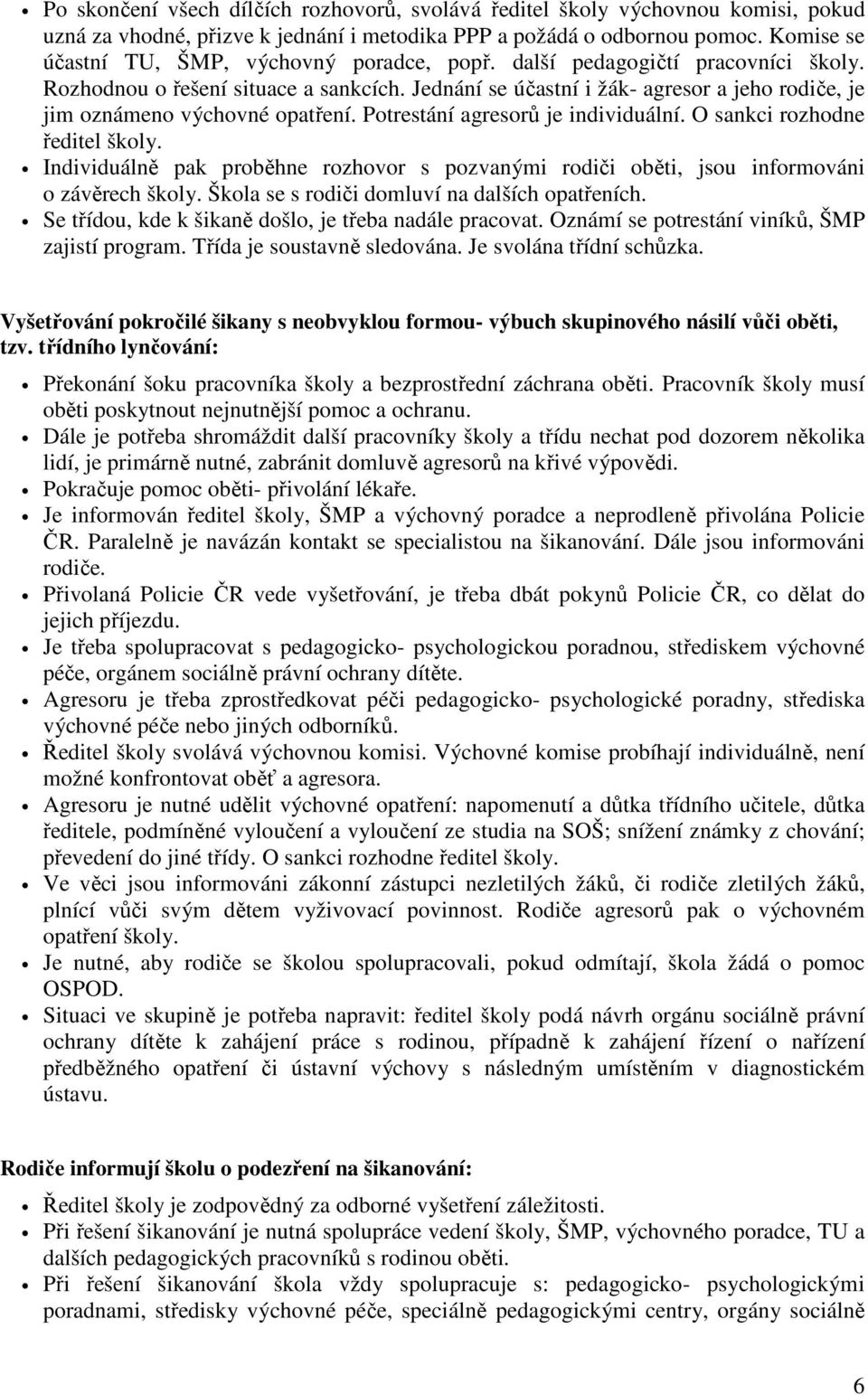 Jednání se účastní i žák- agresor a jeho rodiče, je jim oznámeno výchovné opatření. Potrestání agresorů je individuální. O sankci rozhodne ředitel školy.