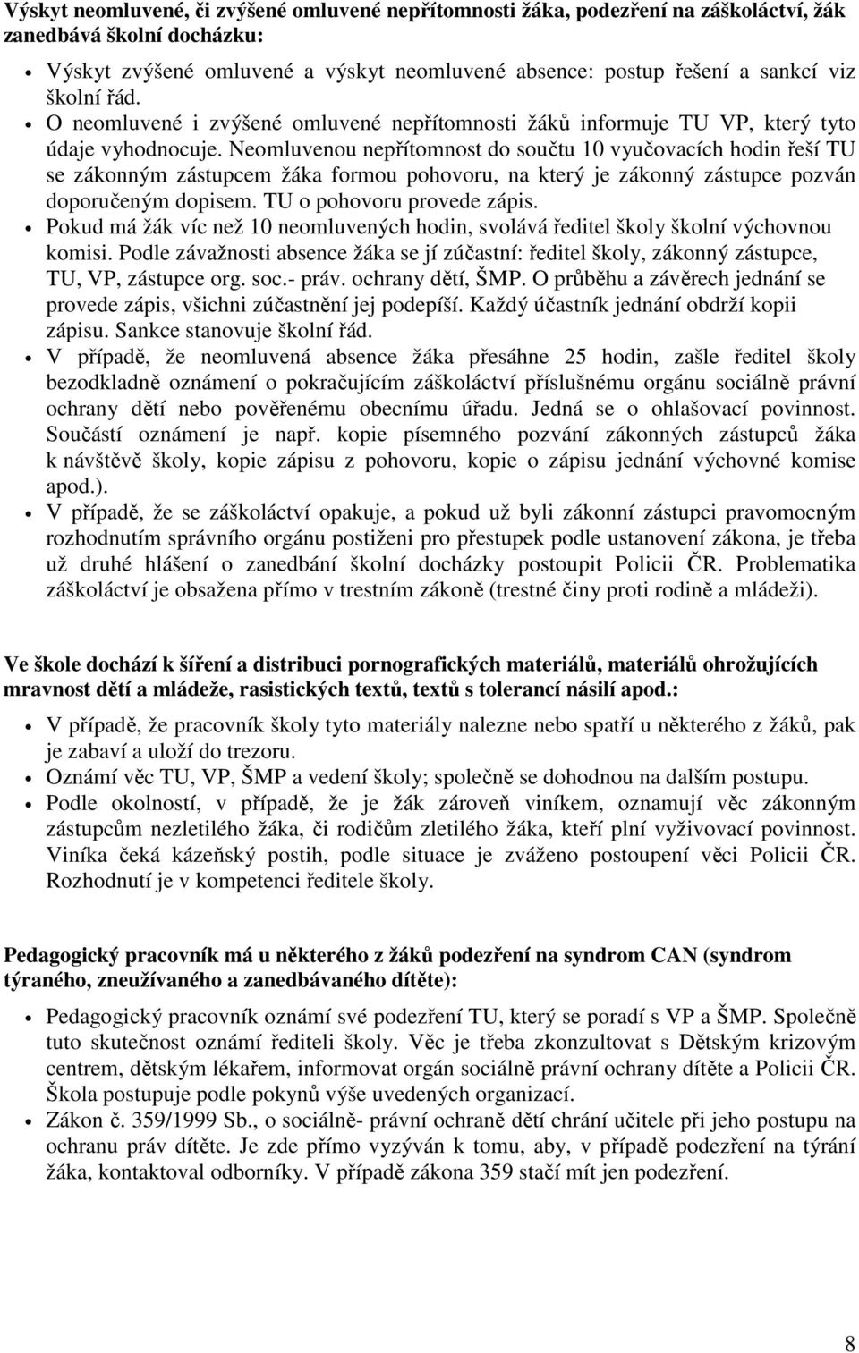Neomluvenou nepřítomnost do součtu 10 vyučovacích hodin řeší TU se zákonným zástupcem žáka formou pohovoru, na který je zákonný zástupce pozván doporučeným dopisem. TU o pohovoru provede zápis.