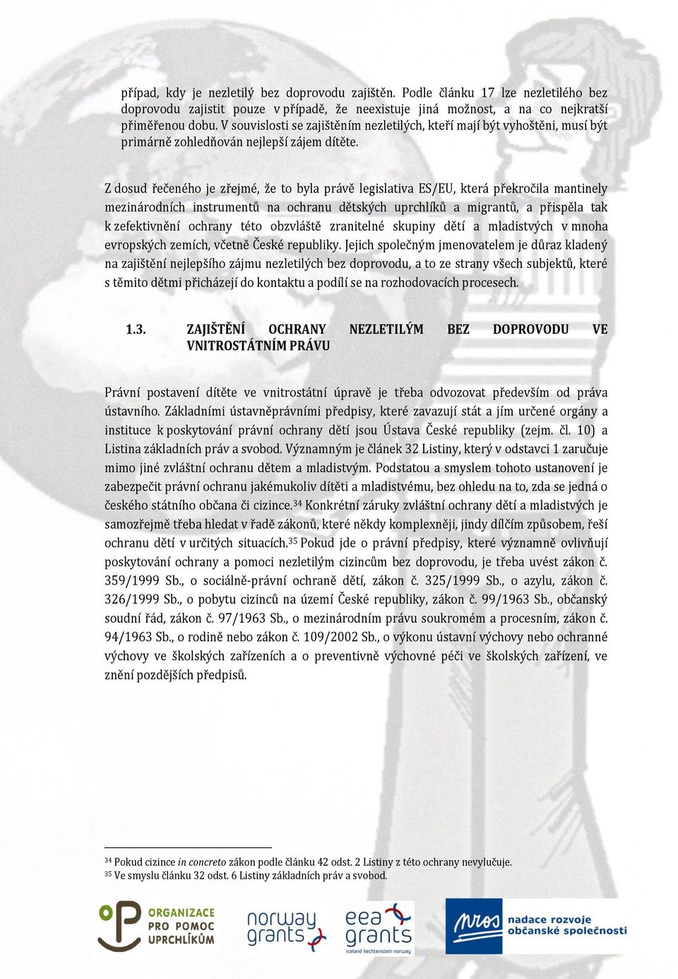 Z dosud řečeného je zřejmé, že to byla právě legislativa ES/EU, která překročila mantinely mezinárodních instrumentů na ochranu dětských uprchlíků a migrantů, a přispěla tak k zefektivnění ochrany