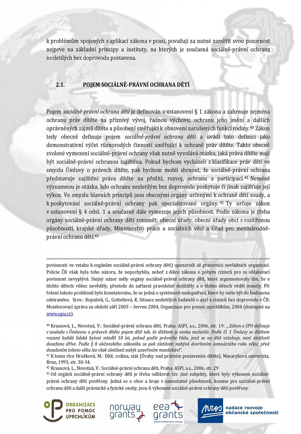 POJEM SOCIÁLNĚ-PRÁVNÍ OCHRANA DĚTÍ Pojem sociálně-právní ochrana dětí je definován v ustanovení 1 zákona a zahrnuje zejména ochranu práv dítěte na příznivý vývoj, řádnou výchovu, ochranu jeho jmění a