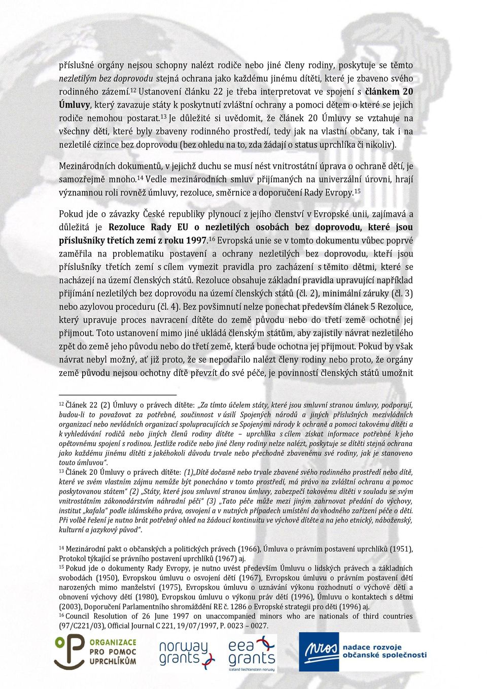 13 Je důležité si uvědomit, že článek 20 Úmluvy se vztahuje na všechny děti, které byly zbaveny rodinného prostředí, tedy jak na vlastní občany, tak i na nezletilé cizince bez doprovodu (bez ohledu