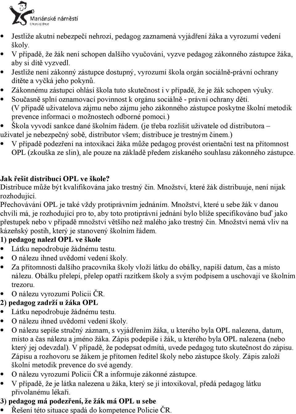 Jestliže není zákonný zástupce dostupný, vyrozumí škola orgán sociálně-právní ochrany dítěte a vyčká jeho pokynů. Zákonnému zástupci ohlásí škola tuto skutečnost i v případě, že je žák schopen výuky.