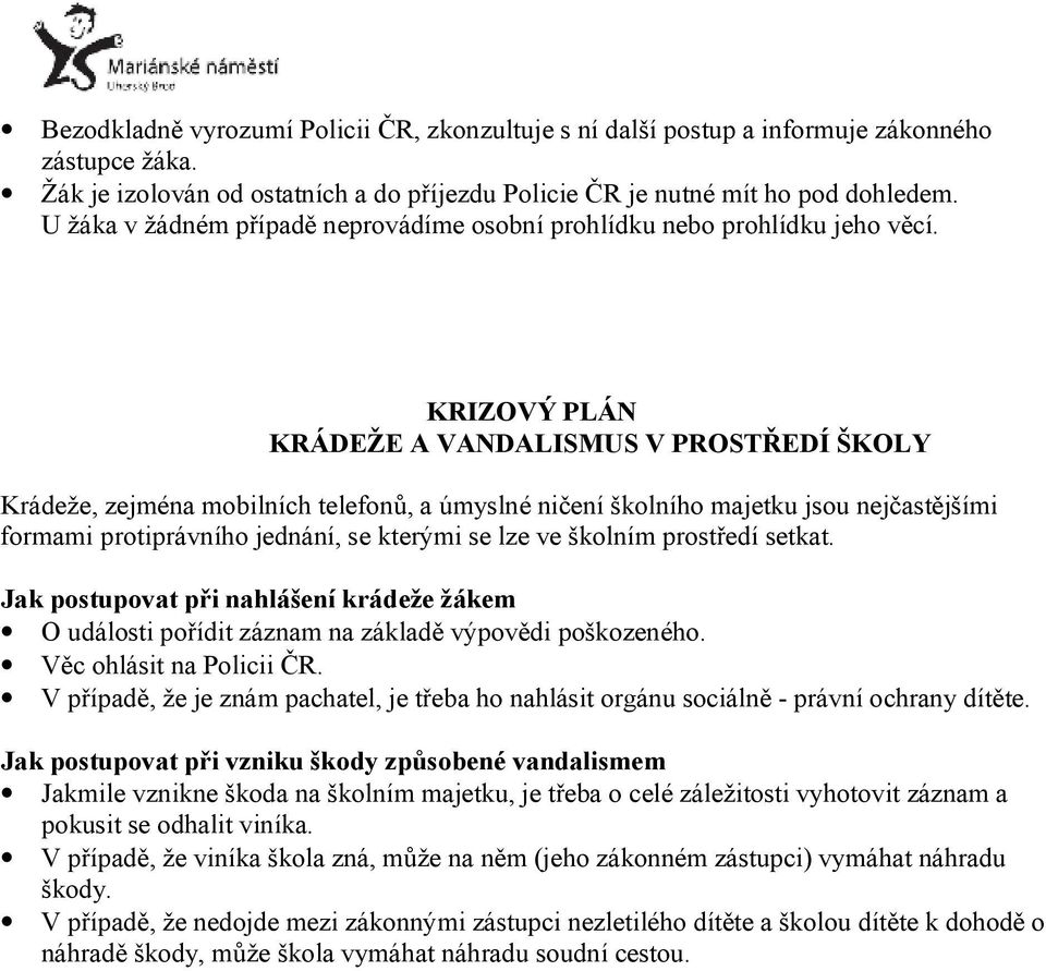 KRIZOVÝ PLÁN KRÁDEŽE A VANDALISMUS V PROSTŘEDÍ ŠKOLY Krádeže, zejména mobilních telefonů, a úmyslné ničení školního majetku jsou nejčastějšími formami protiprávního jednání, se kterými se lze ve