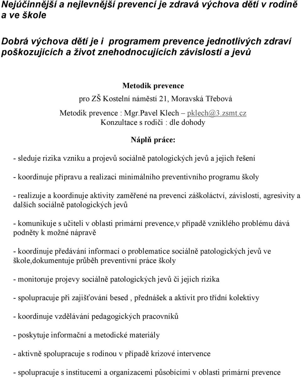 cz Konzultace s rodiči : dle dohody Náplň práce: - sleduje rizika vzniku a projevů sociálně patologických jevů a jejich řešení - koordinuje přípravu a realizaci minimálního preventivního programu