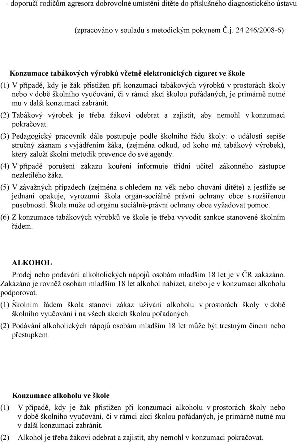 vyučování, či v rámci akcí školou pořádaných, je primárně nutné mu v další konzumaci zabránit. (2) Tabákový výrobek je třeba žákovi odebrat a zajistit, aby nemohl v konzumaci pokračovat.