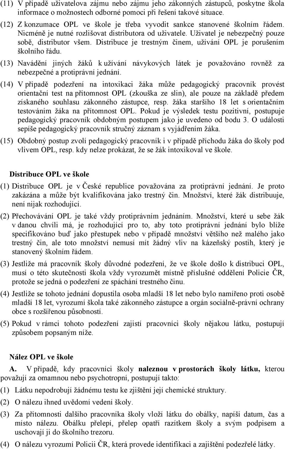 Distribuce je trestným činem, užívání OPL je porušením školního řádu. (13) Navádění jiných žáků k užívání návykových látek je považováno rovněž za nebezpečné a protiprávní jednání.