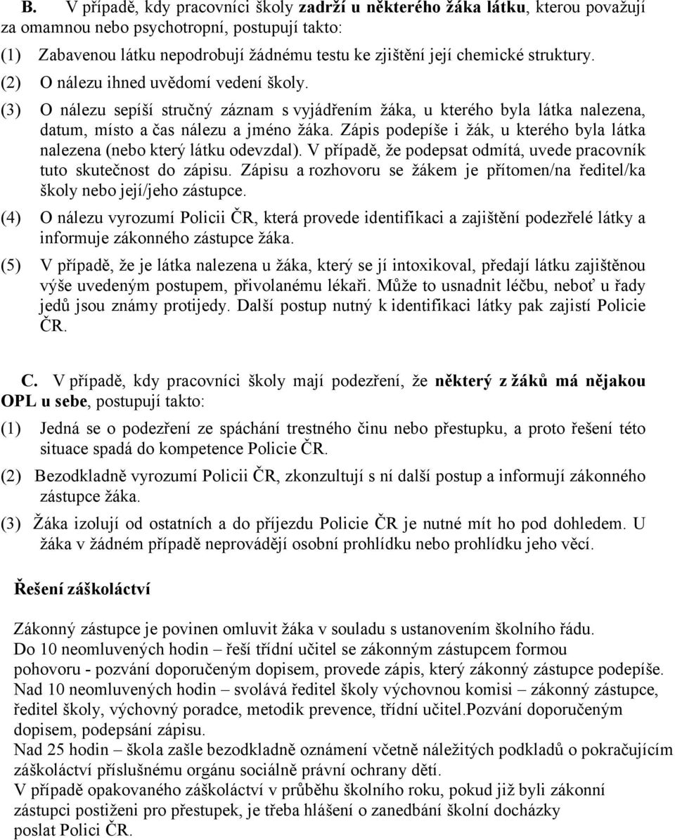 Zápis podepíše i žák, u kterého byla látka nalezena (nebo který látku odevzdal). V případě, že podepsat odmítá, uvede pracovník tuto skutečnost do zápisu.