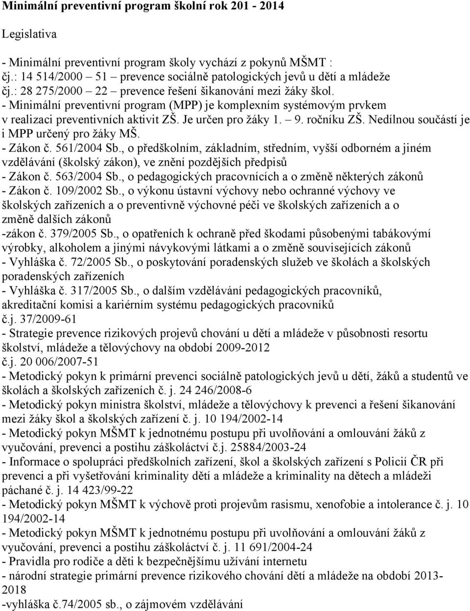 - Minimální preventivní program (MPP) je komplexním systémovým prvkem v realizaci preventivních aktivit ZŠ. Je určen pro žáky 1. 9. ročníku ZŠ. Nedílnou součástí je i MPP určený pro žáky MŠ.