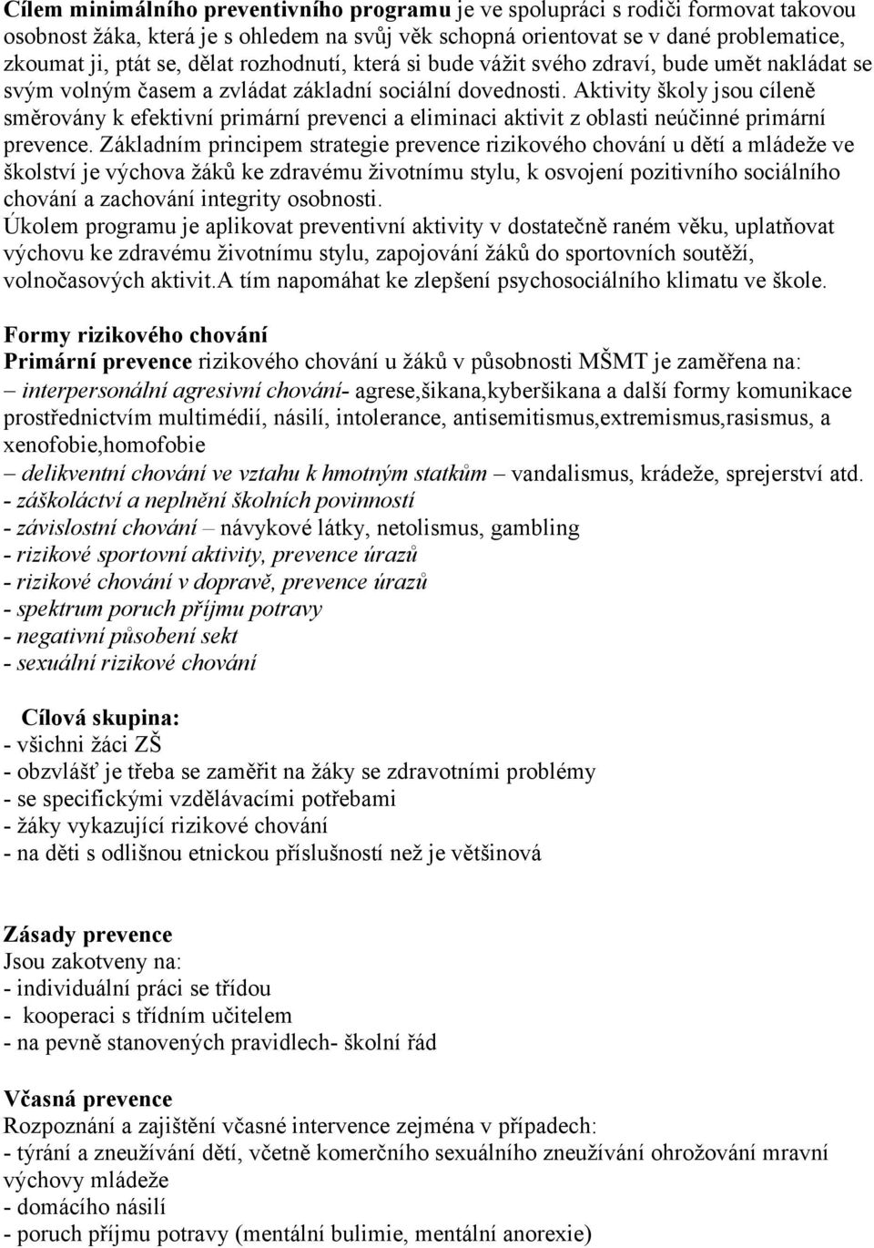 Aktivity školy jsou cíleně směrovány k efektivní primární prevenci a eliminaci aktivit z oblasti neúčinné primární prevence.