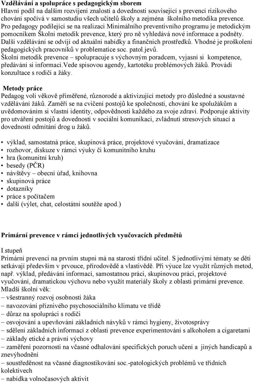 Pro pedagogy podílející se na realizaci Minimálního preventivního programu je metodickým pomocníkem Školní metodik prevence, který pro ně vyhledává nové informace a podněty.