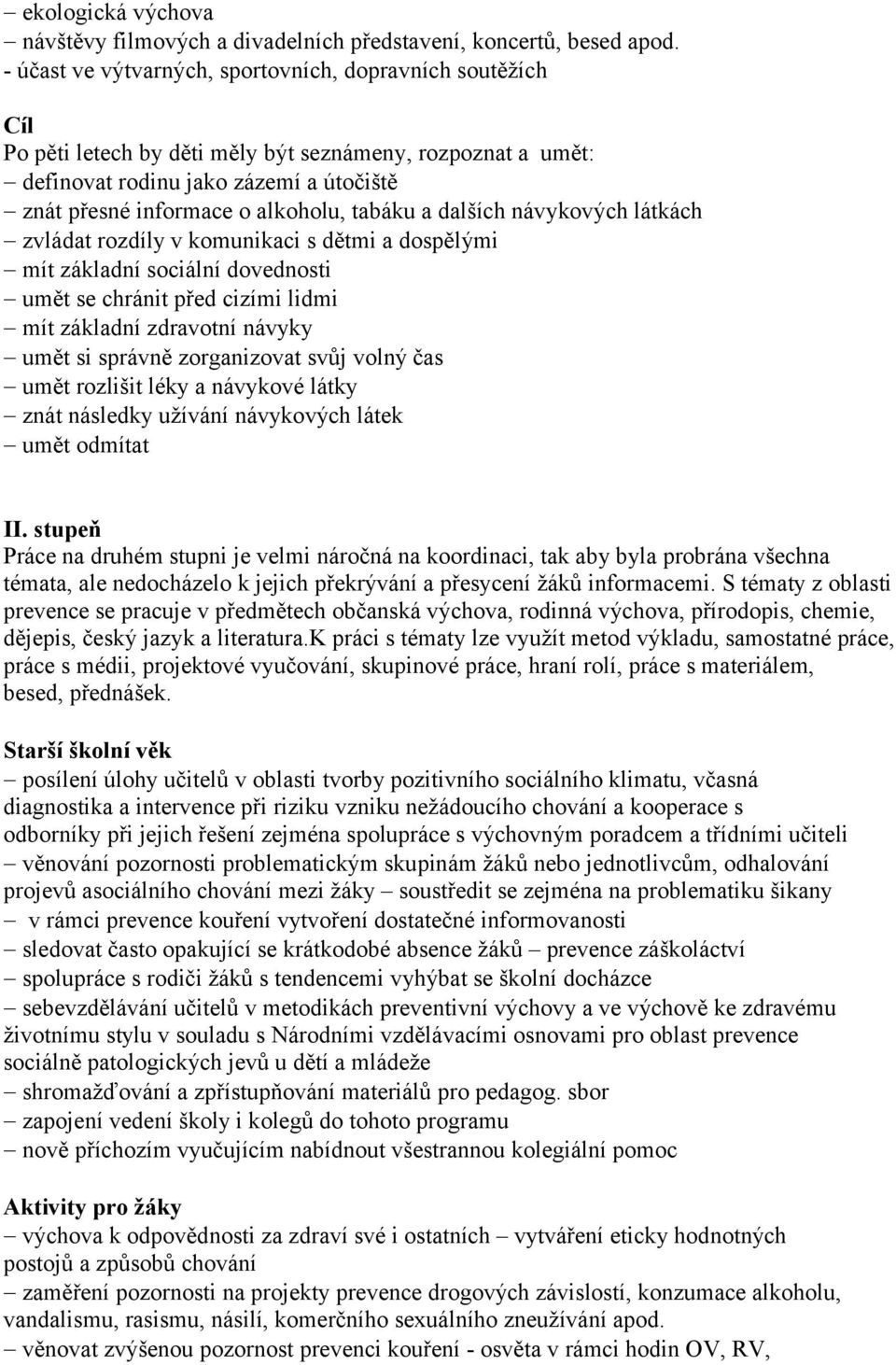 tabáku a dalších návykových látkách zvládat rozdíly v komunikaci s dětmi a dospělými mít základní sociální dovednosti umět se chránit před cizími lidmi mít základní zdravotní návyky umět si správně