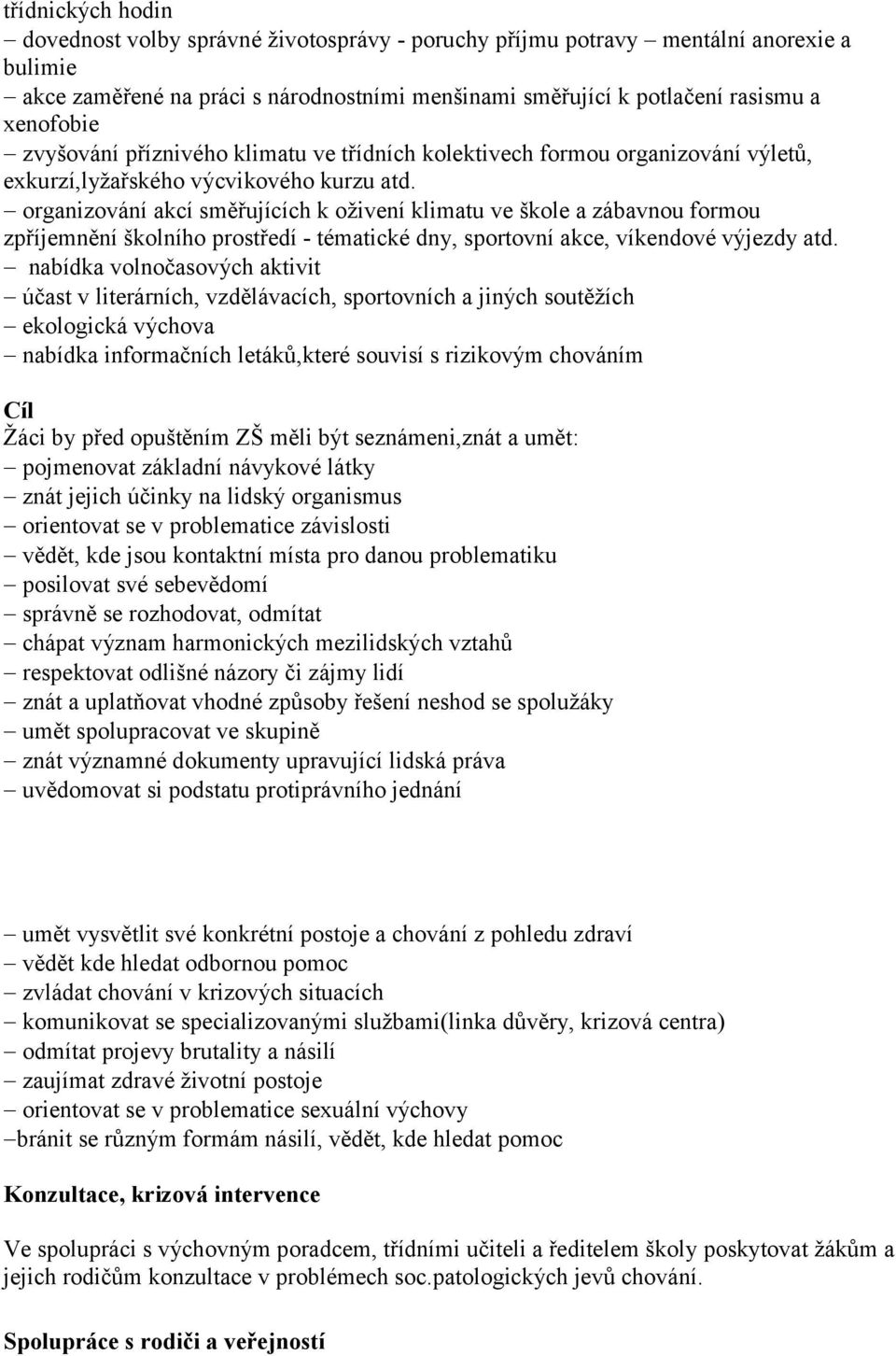 organizování akcí směřujících k oživení klimatu ve škole a zábavnou formou zpříjemnění školního prostředí - tématické dny, sportovní akce, víkendové výjezdy atd.