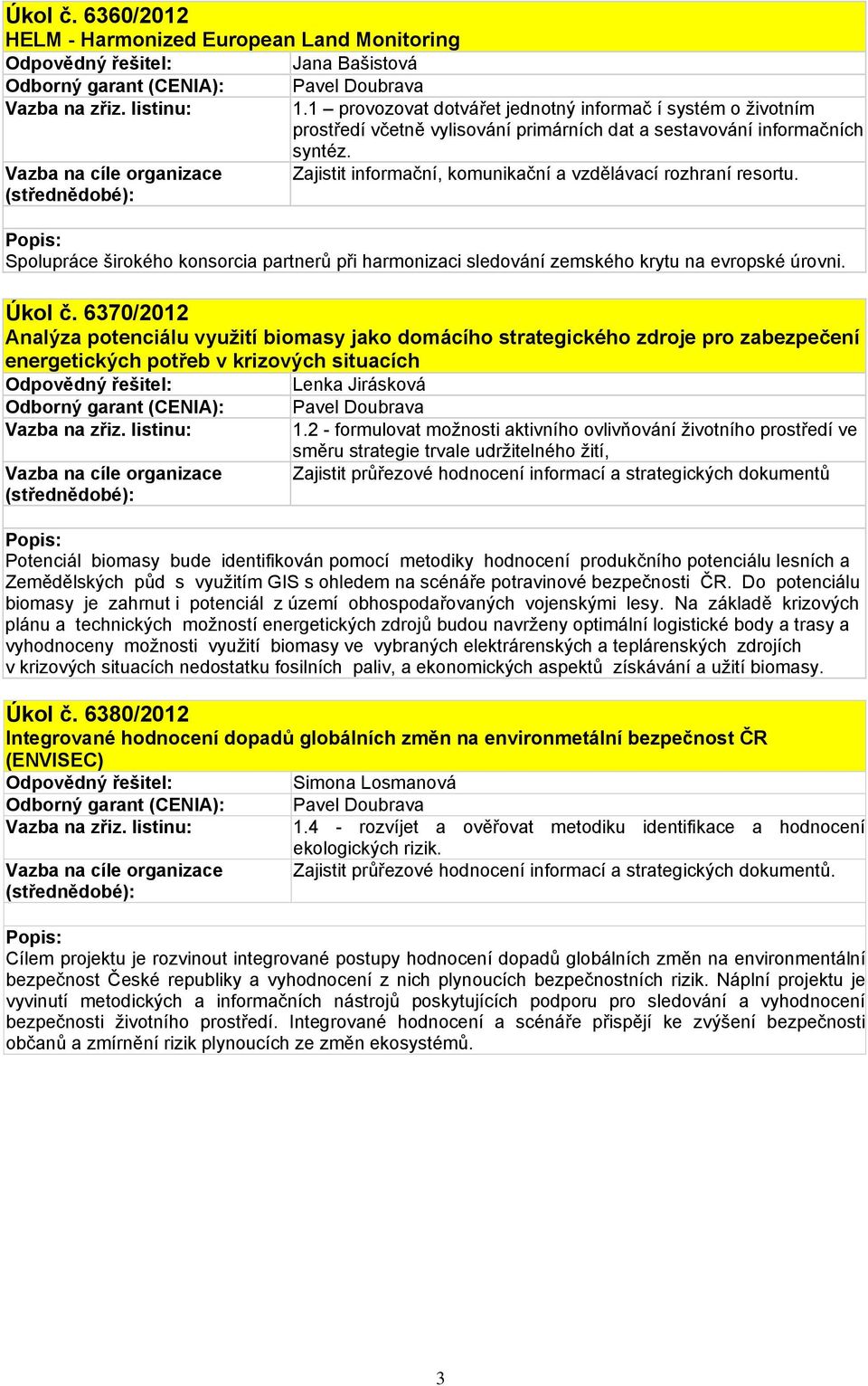 Zajistit informační, komunikační a vzdělávací rozhraní resortu. Spolupráce širokého konsorcia partnerů při harmonizaci sledování zemského krytu na evropské úrovni. Úkol č.