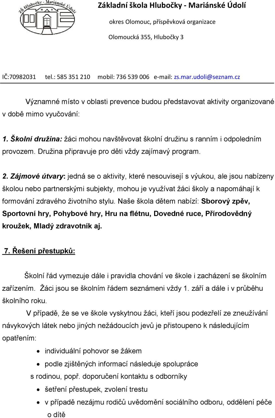 Zájmové útvary: jedná se o aktivity, které nesouvisejí s výukou, ale jsou nabízeny školou nebo partnerskými subjekty, mohou je využívat žáci školy a napomáhají k formování zdravého životního stylu.