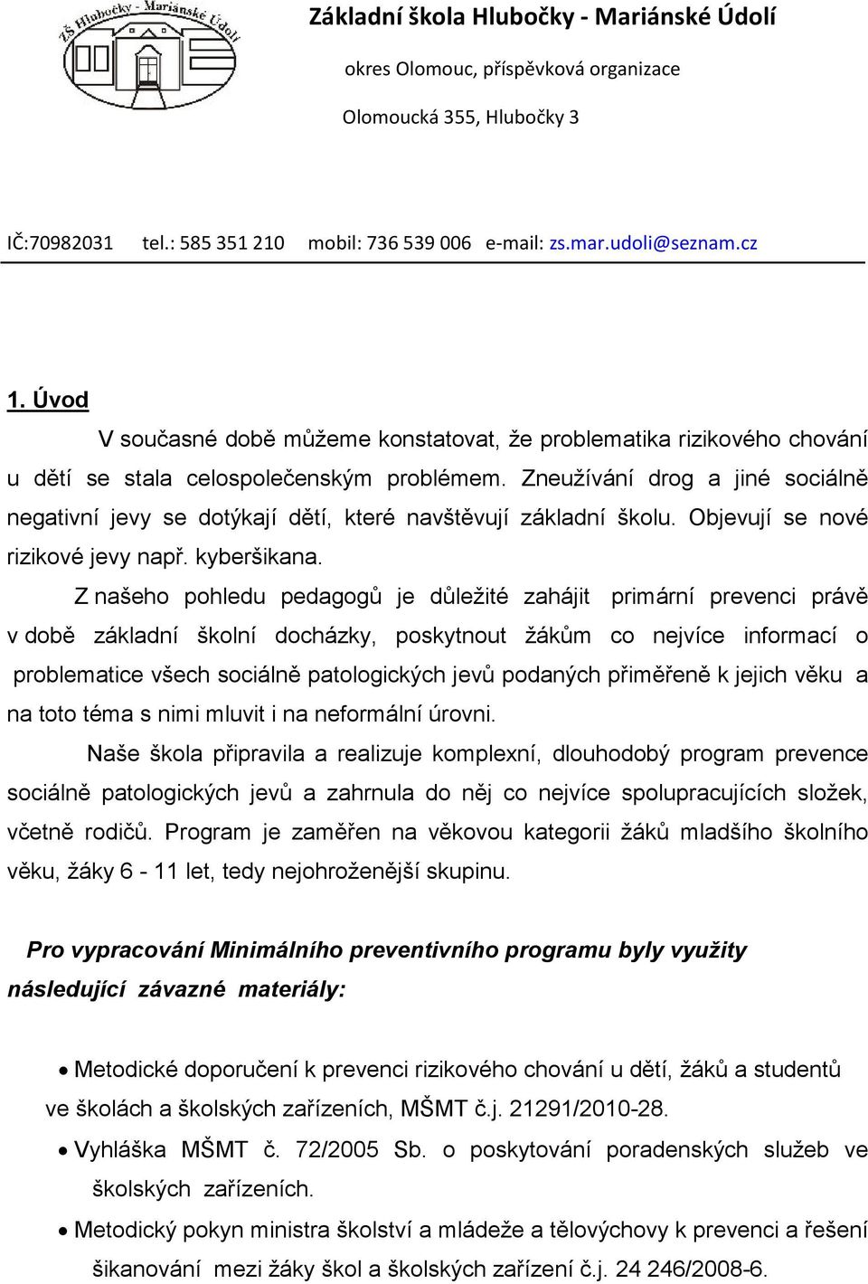 Z našeho pohledu pedagogů je důležité zahájit primární prevenci právě v době základní školní docházky, poskytnout žákům co nejvíce informací o problematice všech sociálně patologických jevů podaných