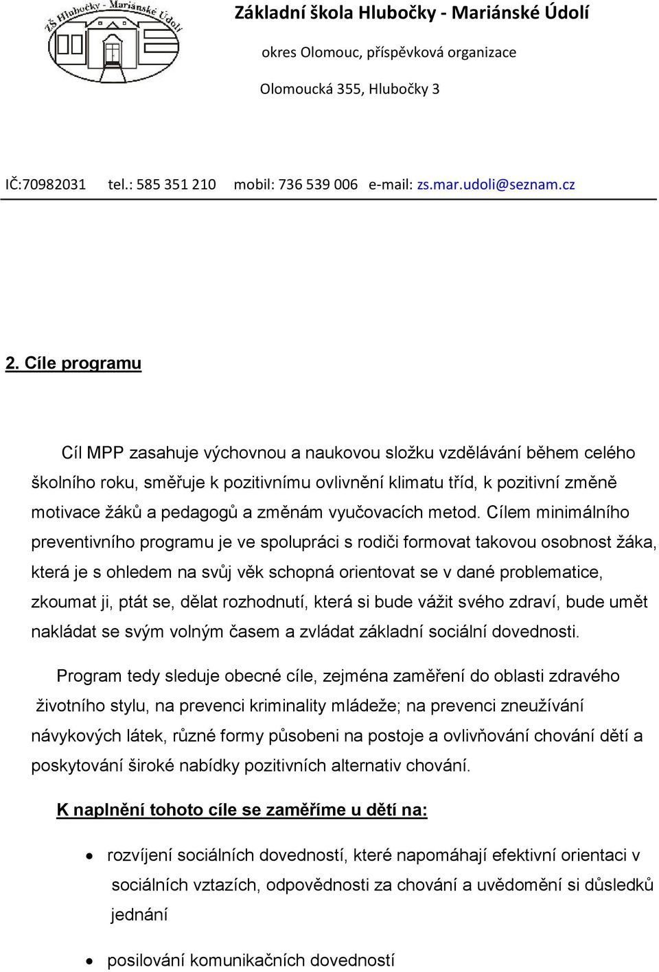 Cílem minimálního preventivního programu je ve spolupráci s rodiči formovat takovou osobnost žáka, která je s ohledem na svůj věk schopná orientovat se v dané problematice, zkoumat ji, ptát se, dělat