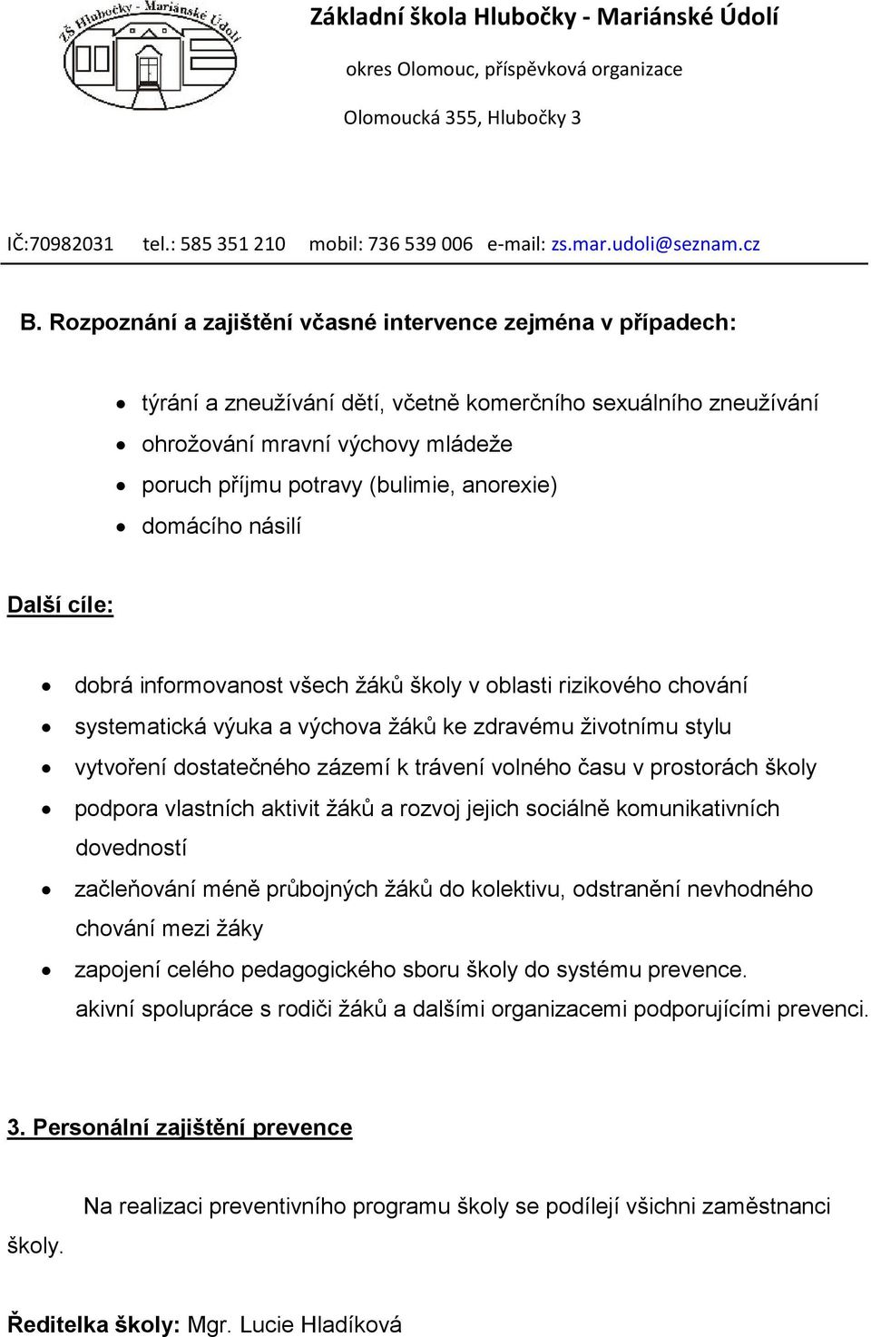 trávení volného času v prostorách školy podpora vlastních aktivit žáků a rozvoj jejich sociálně komunikativních dovedností začleňování méně průbojných žáků do kolektivu, odstranění nevhodného chování