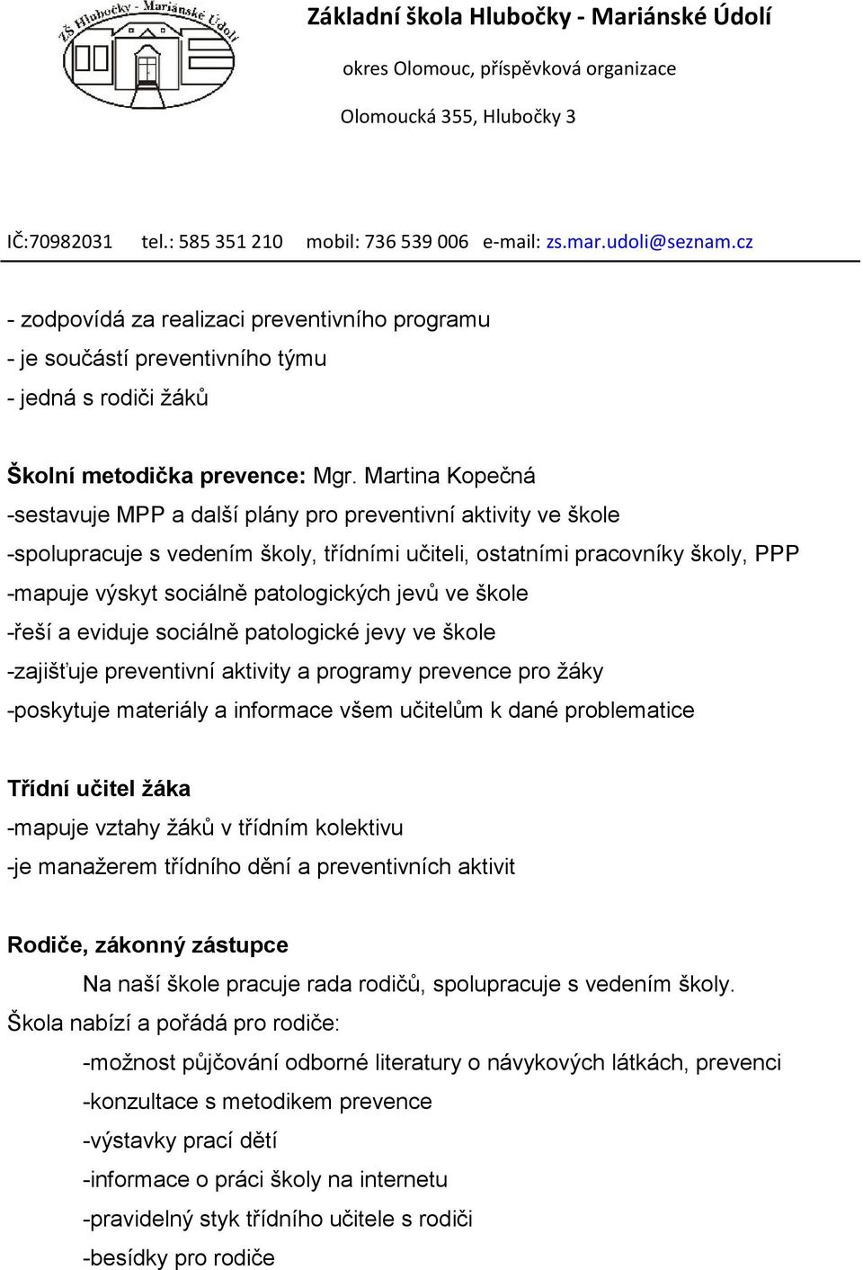 jevů ve škole -řeší a eviduje sociálně patologické jevy ve škole -zajišťuje preventivní aktivity a programy prevence pro žáky -poskytuje materiály a informace všem učitelům k dané problematice Třídní