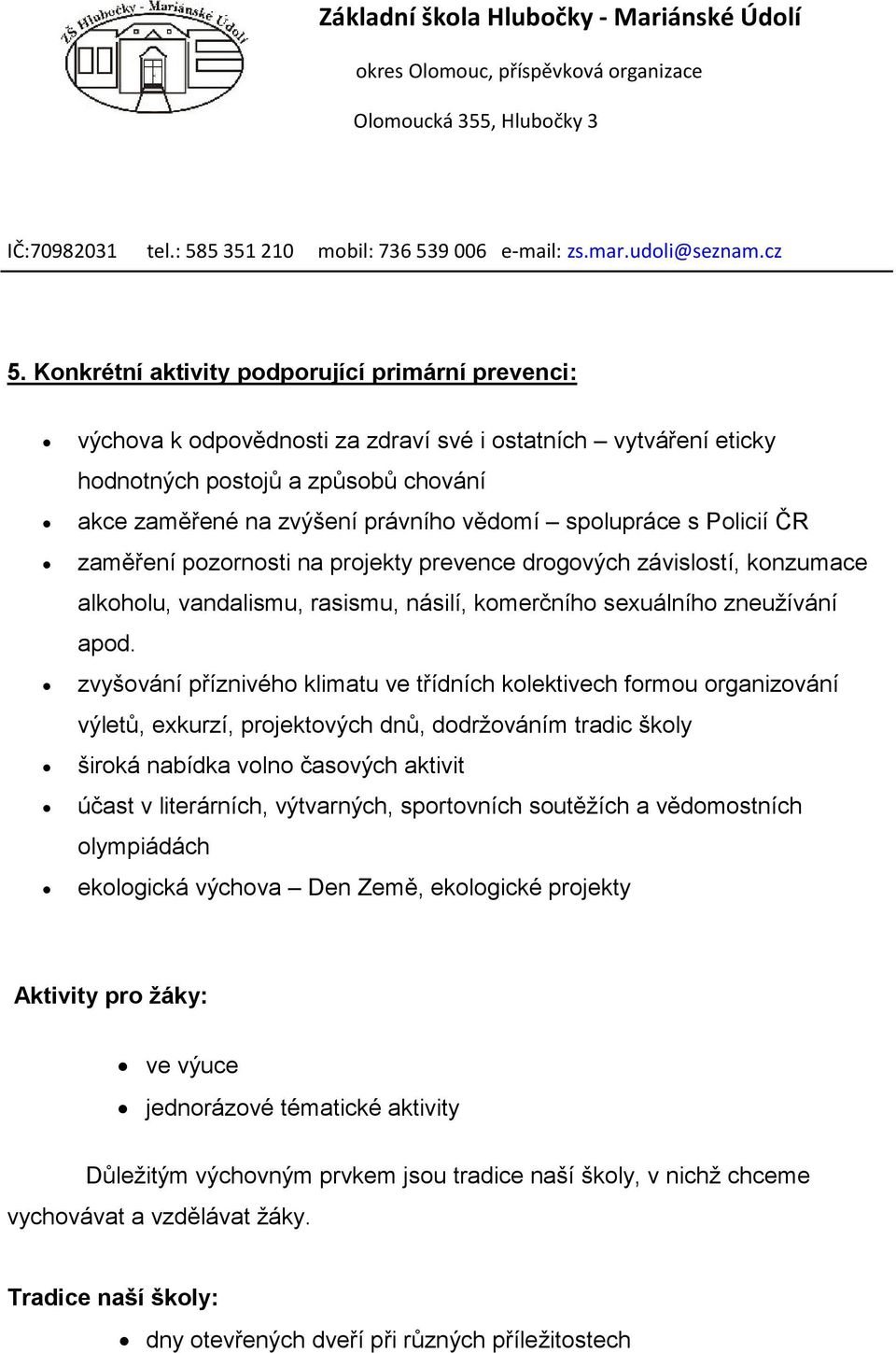 zvyšování příznivého klimatu ve třídních kolektivech formou organizování výletů, exkurzí, projektových dnů, dodržováním tradic školy široká nabídka volno časových aktivit účast v literárních,