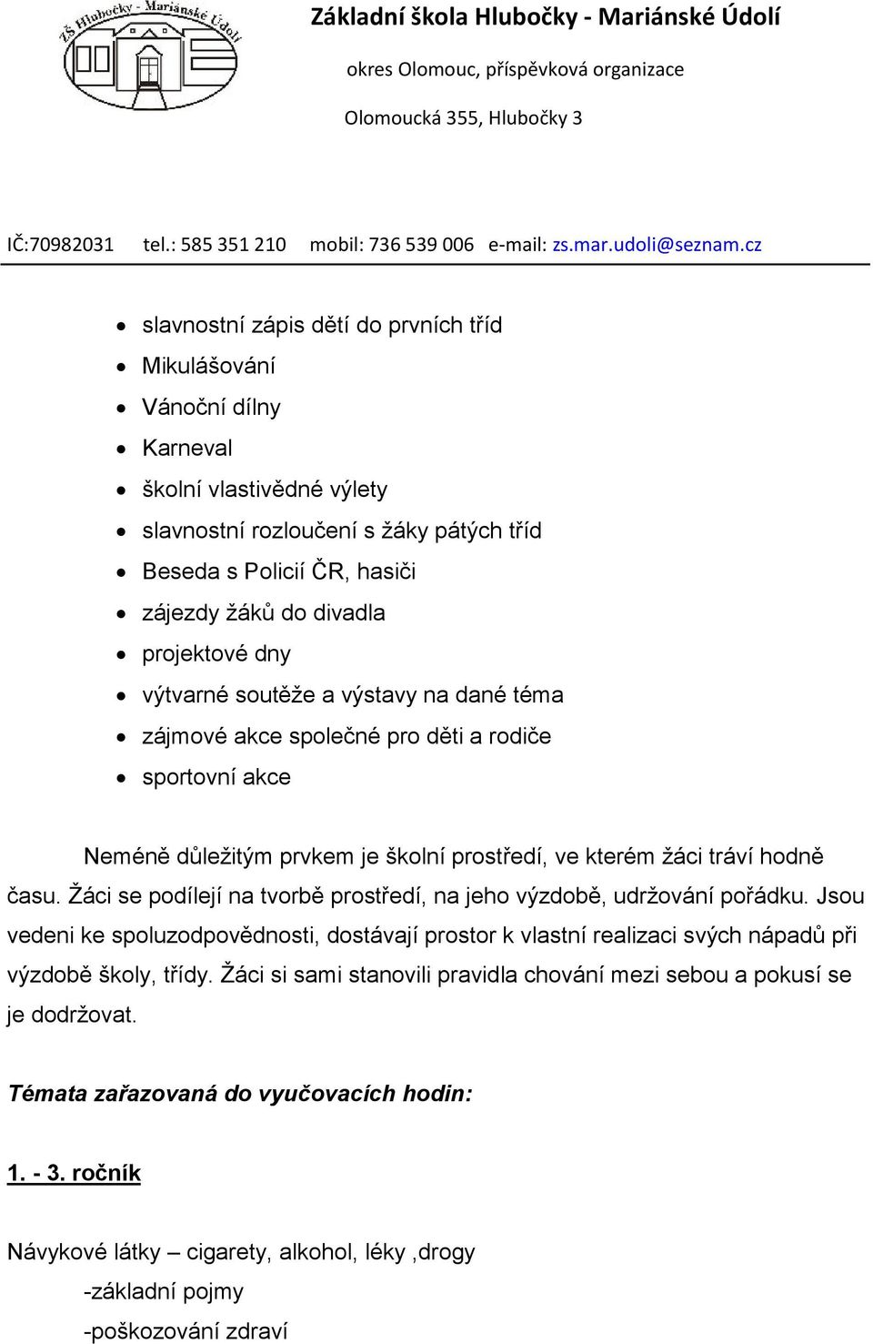 Žáci se podílejí na tvorbě prostředí, na jeho výzdobě, udržování pořádku. Jsou vedeni ke spoluzodpovědnosti, dostávají prostor k vlastní realizaci svých nápadů při výzdobě školy, třídy.