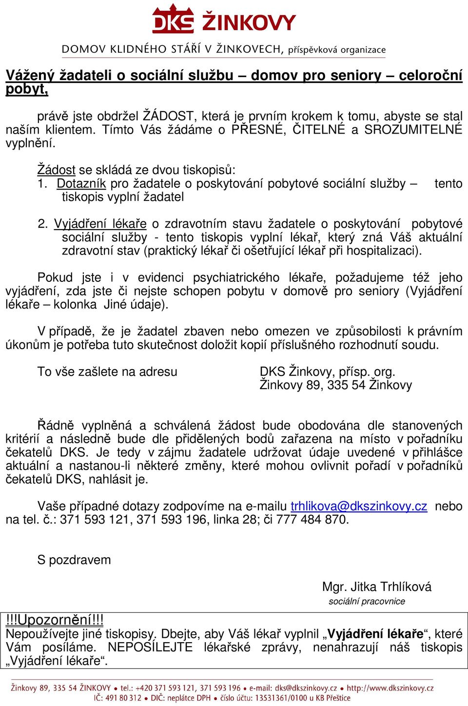 Vyjádření lékaře o zdravotním stavu žadatele o poskytování pobytové sociální služby - tento tiskopis vyplní lékař, který zná Váš aktuální zdravotní stav (praktický lékař či ošetřující lékař při