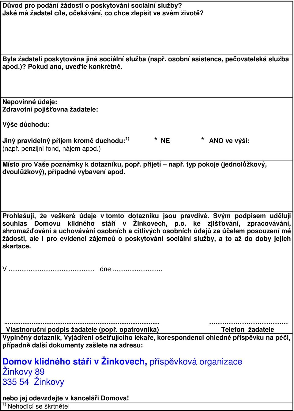 Nepovinné údaje: Zdravotní pojišťovna žadatele: Výše důchodu: Jiný pravidelný příjem kromě důchodu: 1) * NE * ANO ve výši: (např. penzijní fond, nájem apod.) Místo pro Vaše poznámky k dotazníku, popř.