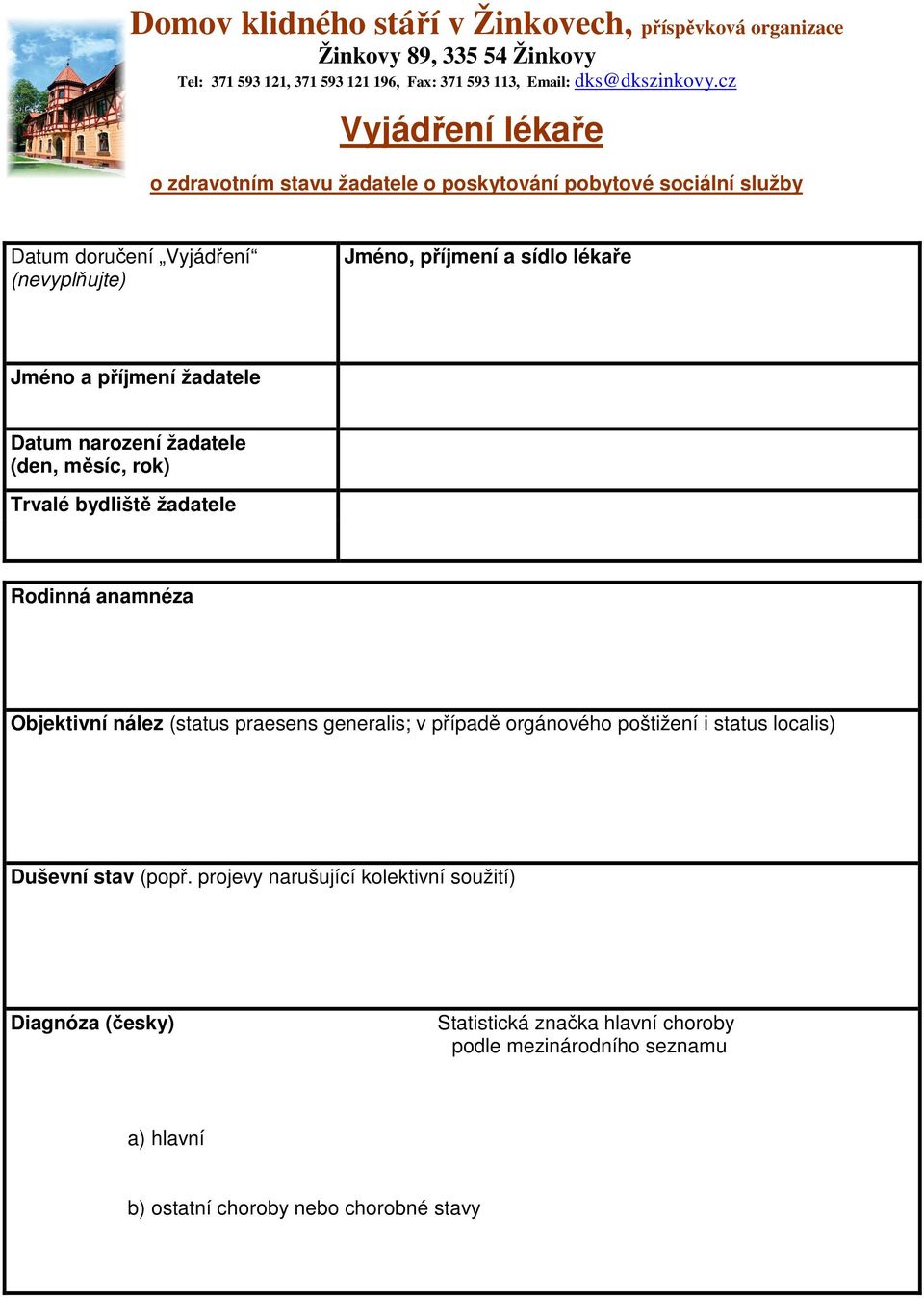 příjmení žadatele Datum narození žadatele (den, měsíc, rok) Trvalé bydliště žadatele Rodinná anamnéza Objektivní nález (status praesens generalis; v případě orgánového