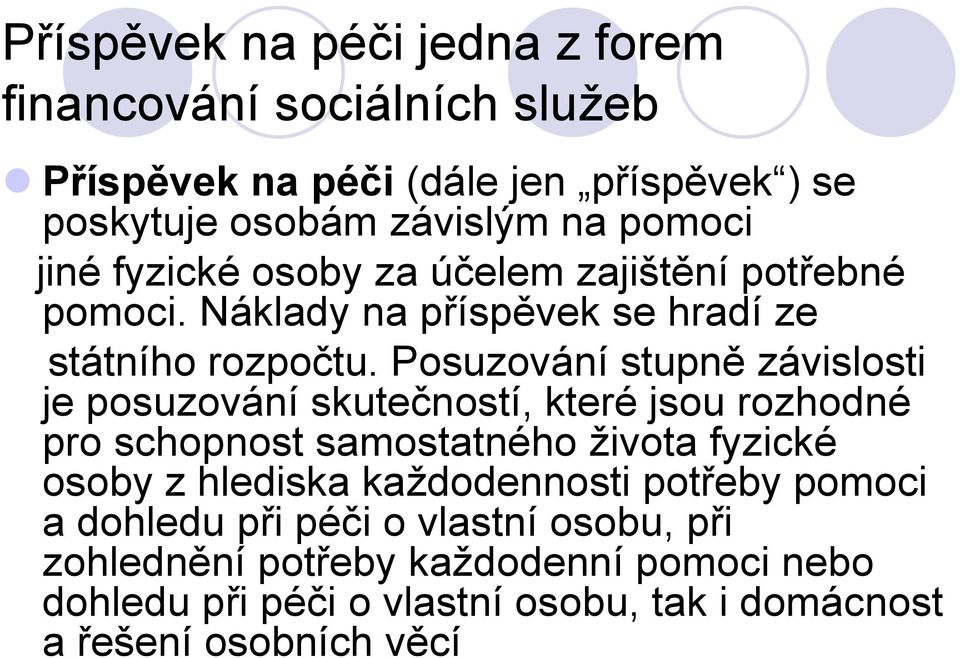 Posuzování stupně závislosti je posuzování skutečností, které jsou rozhodné pro schopnost samostatného života fyzické osoby z hlediska