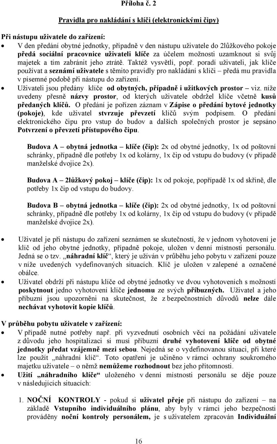 pracovnice uživateli klíče za účelem možnosti uzamknout si svůj majetek a tím zabránit jeho ztrátě. Taktéž vysvětlí, popř.