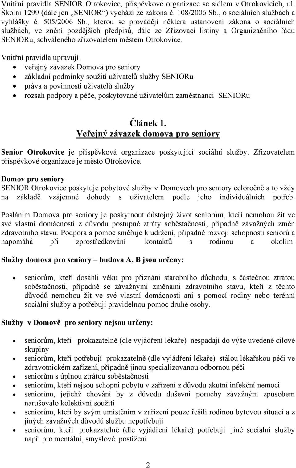 , kterou se provádějí některá ustanovení zákona o sociálních službách, ve znění pozdějších předpisů, dále ze Zřizovací listiny a Organizačního řádu SENIORu, schváleného zřizovatelem městem Otrokovice.