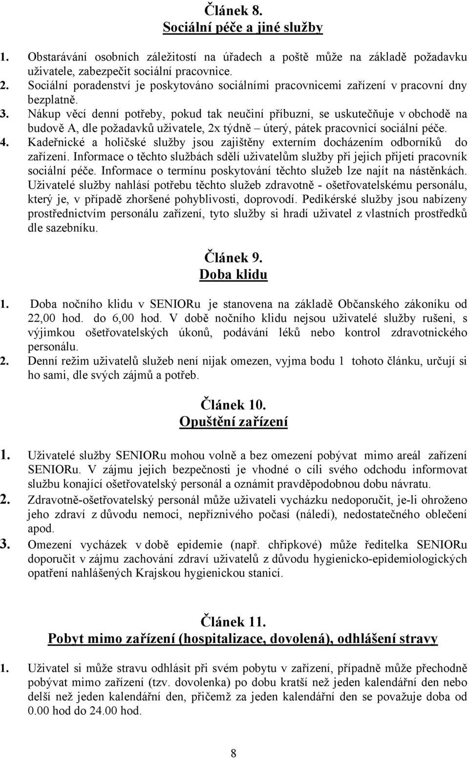 Nákup věcí denní potřeby, pokud tak neučiní příbuzní, se uskutečňuje v obchodě na budově A, dle požadavků uživatele, 2x týdně úterý, pátek pracovnicí sociální péče. 4.